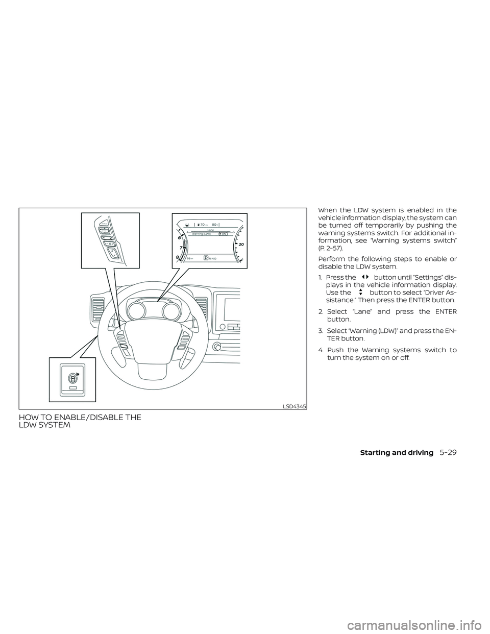 NISSAN TITAN 2022 Owners Manual HOW TO ENABLE/DISABLE THE
LDW SYSTEM
When the LDW system is enabled in the
vehicle information display, the system can
be turned off temporarily by pushing the
warning systems switch. For additional i NISSAN TITAN 2022 Owners Manual HOW TO ENABLE/DISABLE THE
LDW SYSTEM
When the LDW system is enabled in the
vehicle information display, the system can
be turned off temporarily by pushing the
warning systems switch. For additional i