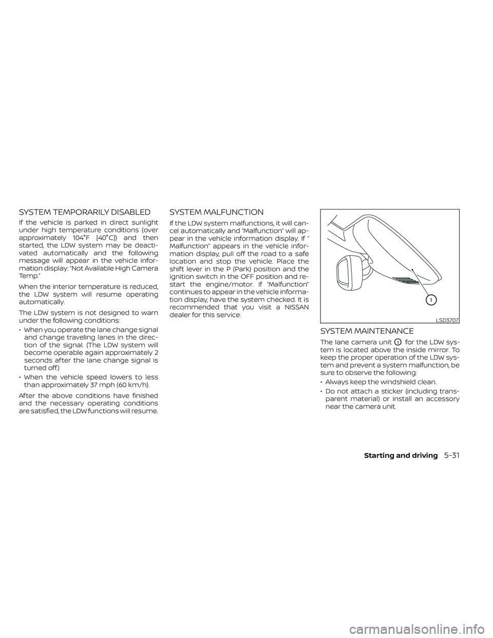 NISSAN TITAN 2022  Owners Manual SYSTEM TEMPORARILY DISABLED
If the vehicle is parked in direct sunlight
under high temperature conditions (over
approximately 104°F [40°C]) and then
started, the LDW system may be deacti-
vated auto