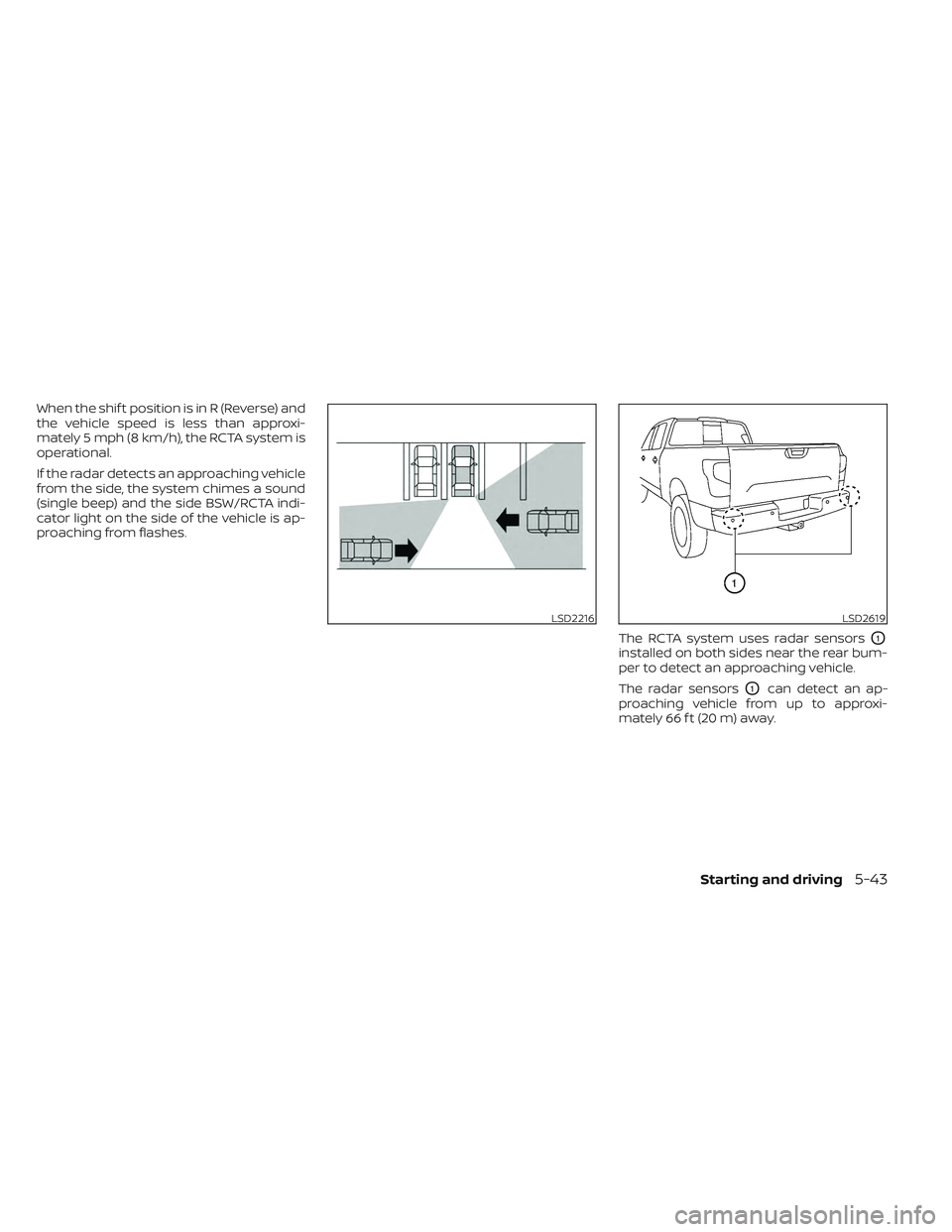 NISSAN TITAN 2022 Owners Manual When the shif t position is in R (Reverse) and
the vehicle speed is less than approxi-
mately 5 mph (8 km/h), the RCTA system is
operational.
If the radar detects an approaching vehicle
from the side, NISSAN TITAN 2022 Owners Manual When the shif t position is in R (Reverse) and
the vehicle speed is less than approxi-
mately 5 mph (8 km/h), the RCTA system is
operational.
If the radar detects an approaching vehicle
from the side,