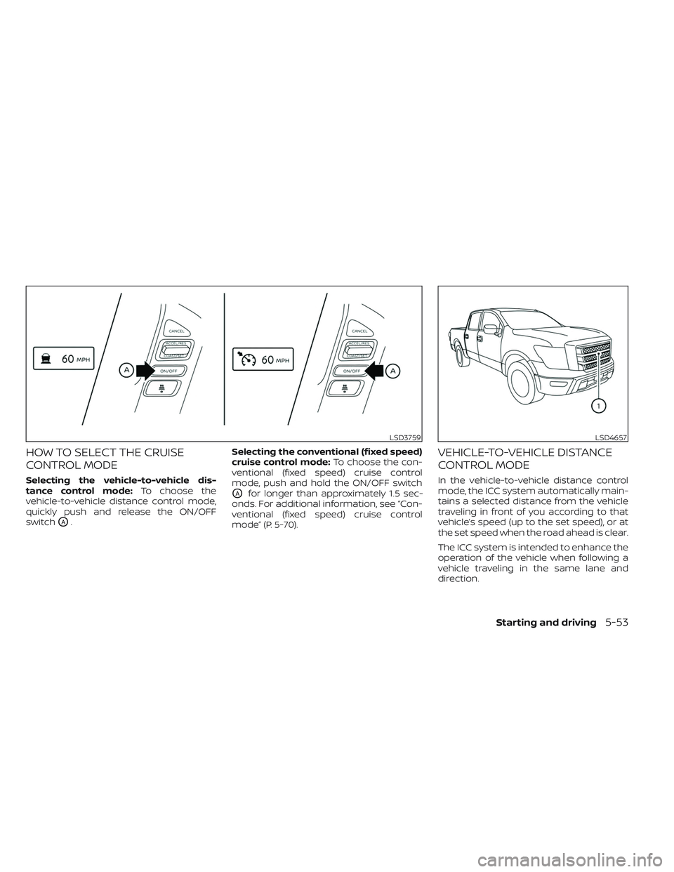 NISSAN TITAN 2022 Owners Manual HOW TO SELECT THE CRUISE
CONTROL MODE
Selecting the vehicle-to-vehicle dis-
tance control mode:To choose the
vehicle-to-vehicle distance control mode,
quickly push and release the ON/OFF
switch
OA. Se NISSAN TITAN 2022 Owners Manual HOW TO SELECT THE CRUISE
CONTROL MODE
Selecting the vehicle-to-vehicle dis-
tance control mode:To choose the
vehicle-to-vehicle distance control mode,
quickly push and release the ON/OFF
switch
OA. Se