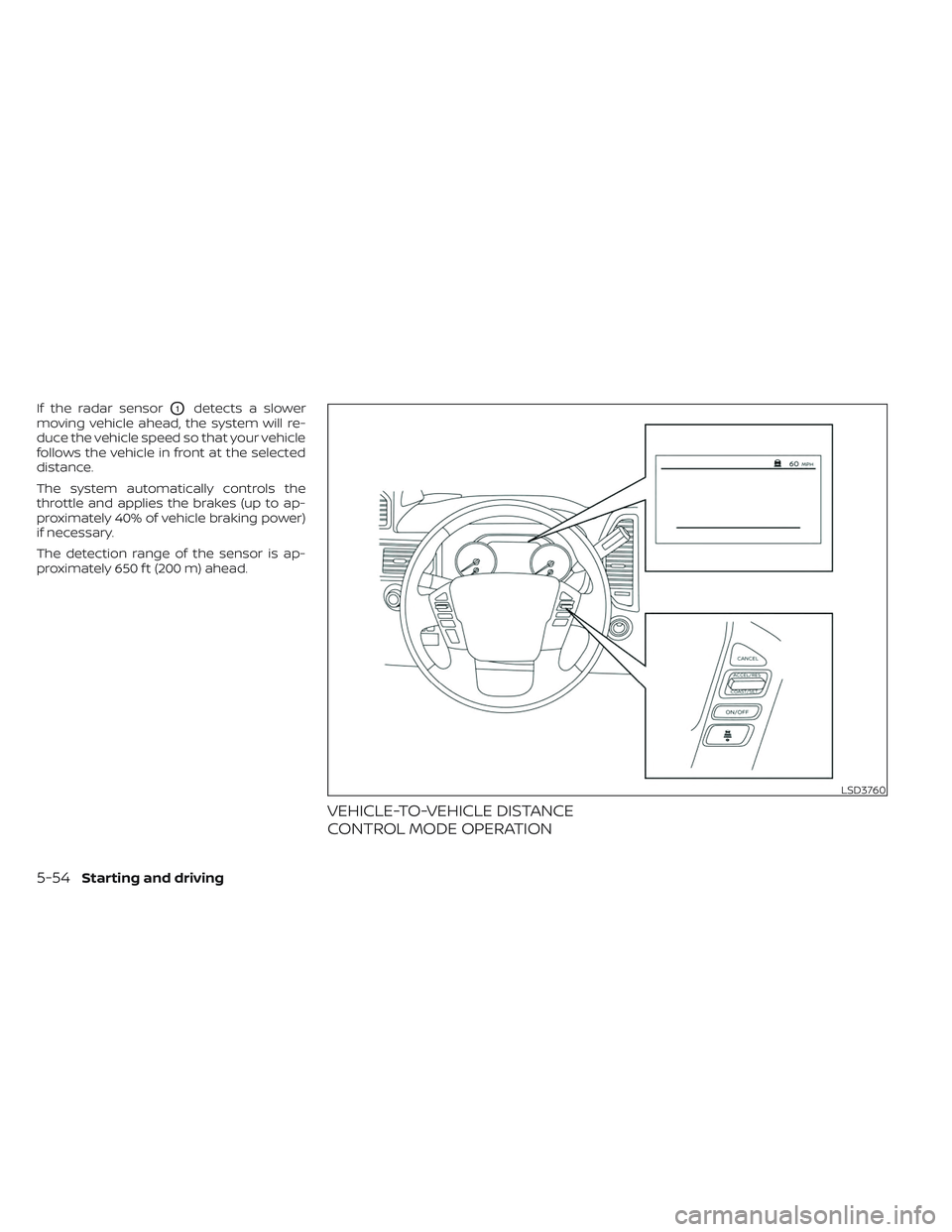 NISSAN TITAN 2022 Owners Manual If the radar sensorO1detects a slower
moving vehicle ahead, the system will re-
duce the vehicle speed so that your vehicle
follows the vehicle in front at the selected
distance.
The system automatica NISSAN TITAN 2022 Owners Manual If the radar sensorO1detects a slower
moving vehicle ahead, the system will re-
duce the vehicle speed so that your vehicle
follows the vehicle in front at the selected
distance.
The system automatica