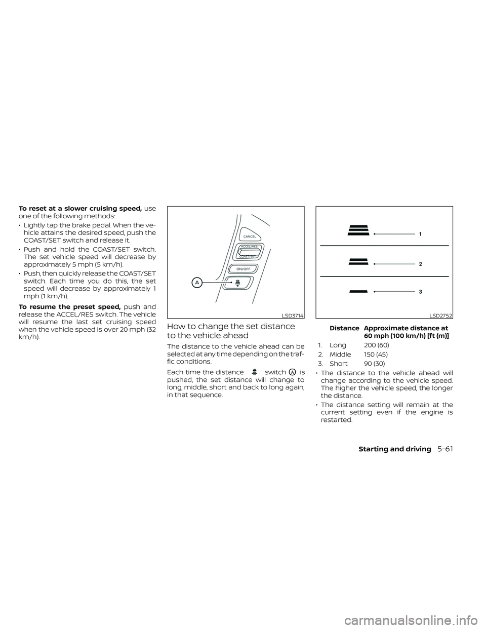 NISSAN TITAN 2022 Owners Manual To reset at a slower cruising speed,use
one of the following methods:
• Lightly tap the brake pedal. When the ve- hicle attains the desired speed, push the
COAST/SET switch and release it.
• Push NISSAN TITAN 2022 Owners Manual To reset at a slower cruising speed,use
one of the following methods:
• Lightly tap the brake pedal. When the ve- hicle attains the desired speed, push the
COAST/SET switch and release it.
• Push