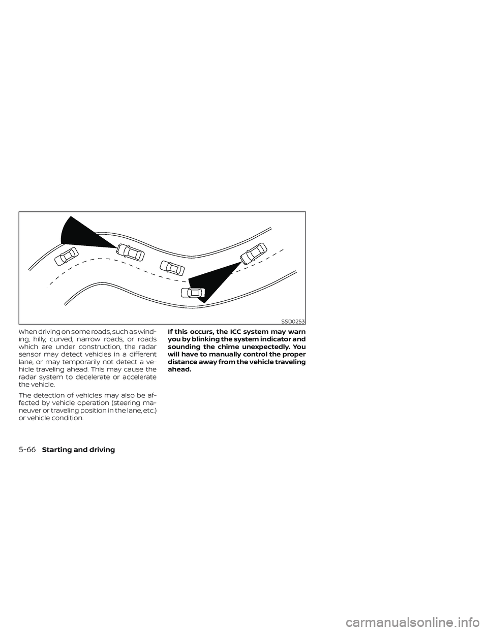NISSAN TITAN 2022 Owners Manual When driving on some roads, such as wind-
ing, hilly, curved, narrow roads, or roads
which are under construction, the radar
sensor may detect vehicles in a different
lane, or may temporarily not dete NISSAN TITAN 2022 Owners Manual When driving on some roads, such as wind-
ing, hilly, curved, narrow roads, or roads
which are under construction, the radar
sensor may detect vehicles in a different
lane, or may temporarily not dete