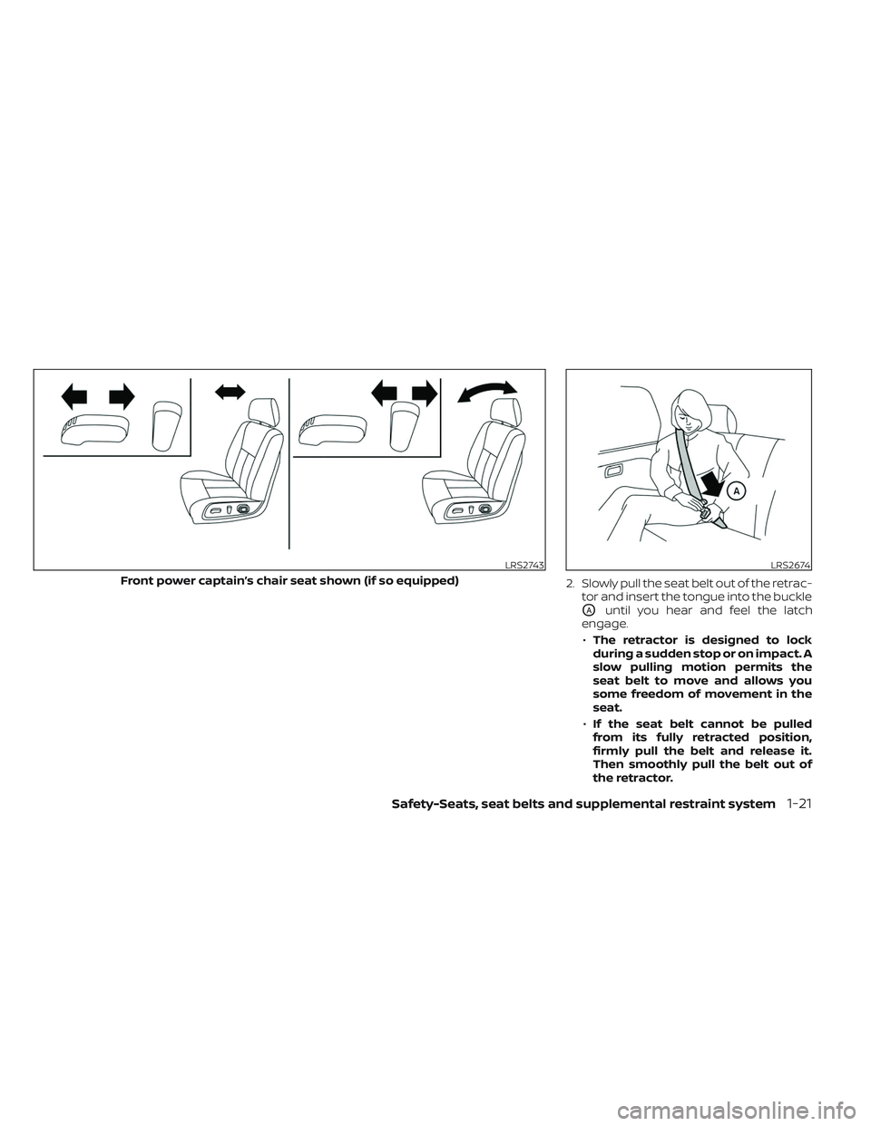 NISSAN TITAN 2022 Service Manual 2. Slowly pull the seat belt out of the retrac-tor and insert the tongue into the buckle
OAuntil you hear and feel the latch
engage.
• The retractor is designed to lock
during a sudden stop or on im NISSAN TITAN 2022 Service Manual 2. Slowly pull the seat belt out of the retrac-tor and insert the tongue into the buckle
OAuntil you hear and feel the latch
engage.
• The retractor is designed to lock
during a sudden stop or on im