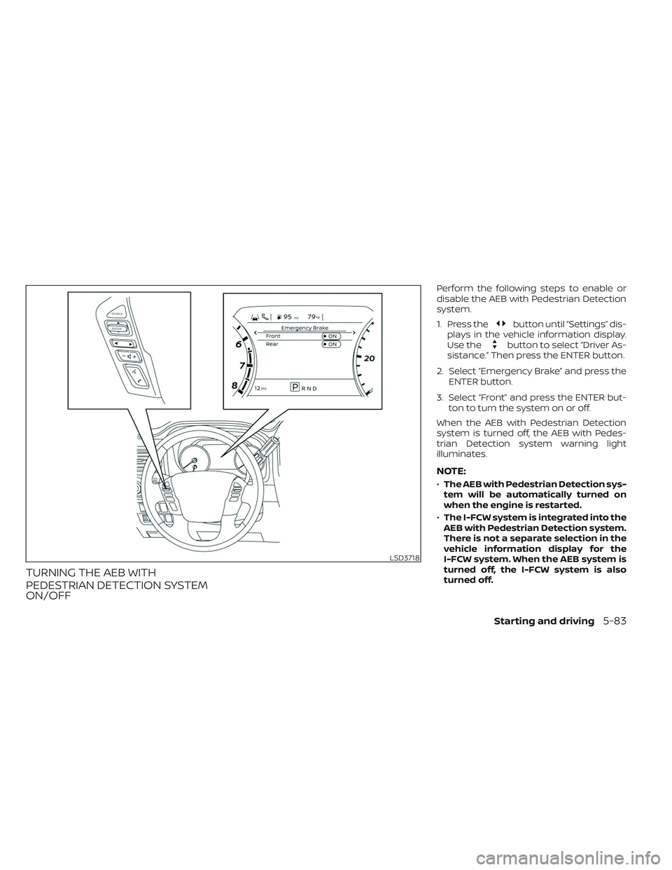 NISSAN TITAN 2022  Owners Manual TURNING THE AEB WITH
PEDESTRIAN DETECTION SYSTEM
ON/OFF
Perform the following steps to enable or
disable the AEB with Pedestrian Detection
system.
1. Press the
button until “Settings” dis-
plays i