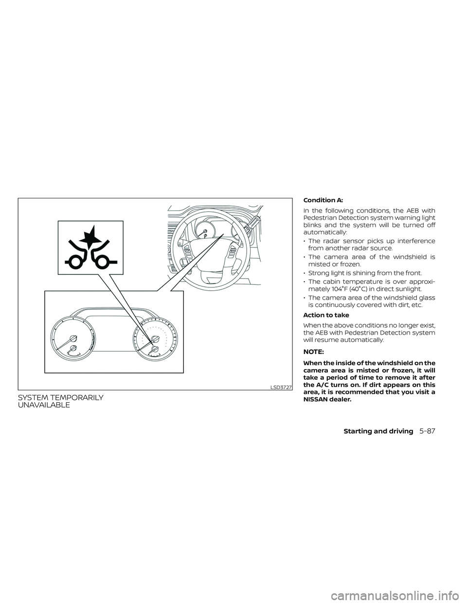 NISSAN TITAN 2022 Owners Manual SYSTEM TEMPORARILY
UNAVAILABLE
Condition A:
In the following conditions, the AEB with
Pedestrian Detection system warning light
blinks and the system will be turned off
automatically:
• The radar se NISSAN TITAN 2022 Owners Manual SYSTEM TEMPORARILY
UNAVAILABLE
Condition A:
In the following conditions, the AEB with
Pedestrian Detection system warning light
blinks and the system will be turned off
automatically:
• The radar se