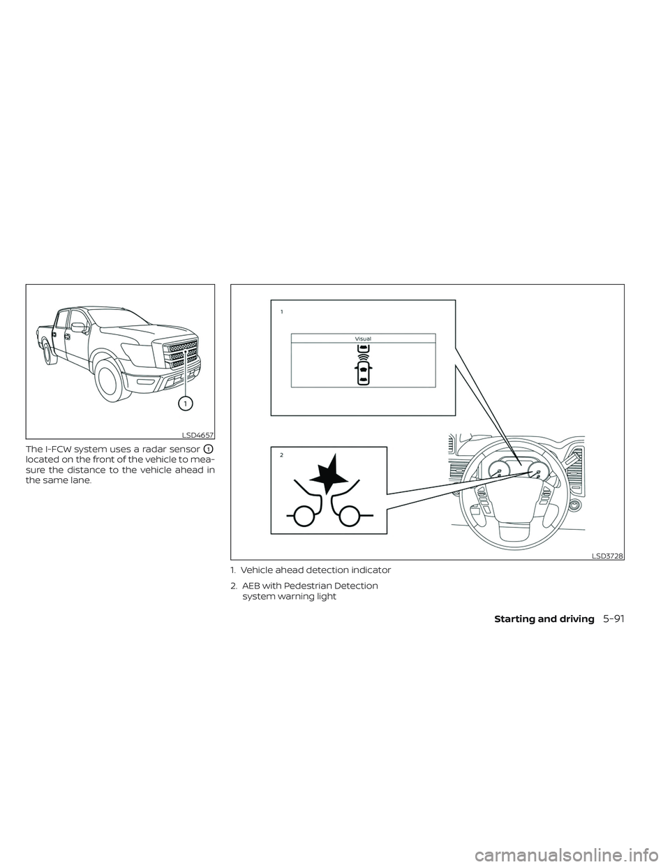 NISSAN TITAN 2022 Owners Manual The I-FCW system uses a radar sensorO1
located on the front of the vehicle to mea-
sure the distance to the vehicle ahead in
the same lane.1. Vehicle ahead detection indicator
2. AEB with Pedestrian D NISSAN TITAN 2022 Owners Manual The I-FCW system uses a radar sensorO1
located on the front of the vehicle to mea-
sure the distance to the vehicle ahead in
the same lane.1. Vehicle ahead detection indicator
2. AEB with Pedestrian D