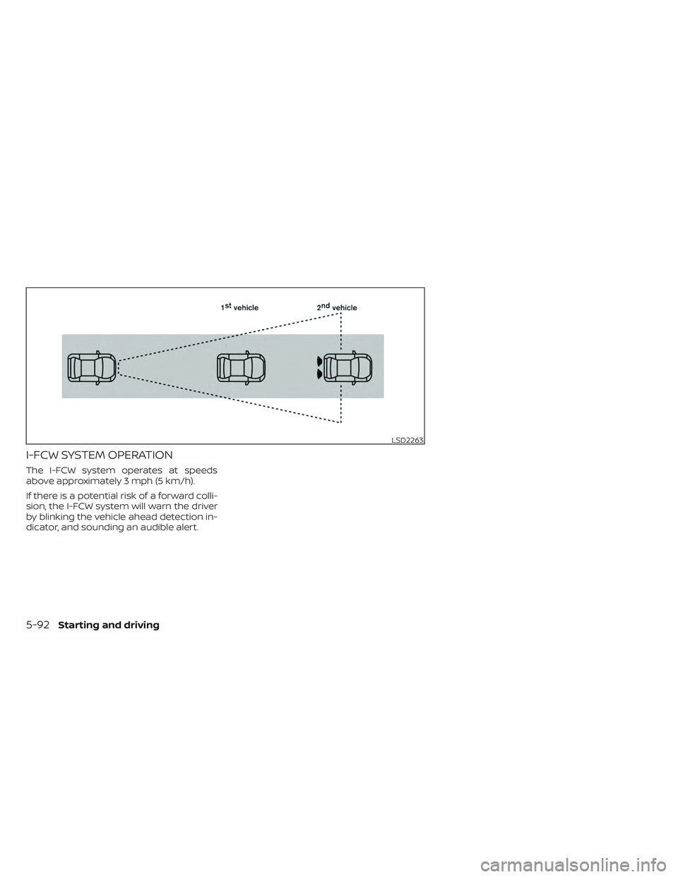 NISSAN TITAN 2022 Owners Manual I-FCW SYSTEM OPERATION
The I-FCW system operates at speeds
above approximately 3 mph (5 km/h).
If there is a potential risk of a forward colli-
sion, the I-FCW system will warn the driver
by blinking NISSAN TITAN 2022 Owners Manual I-FCW SYSTEM OPERATION
The I-FCW system operates at speeds
above approximately 3 mph (5 km/h).
If there is a potential risk of a forward colli-
sion, the I-FCW system will warn the driver
by blinking