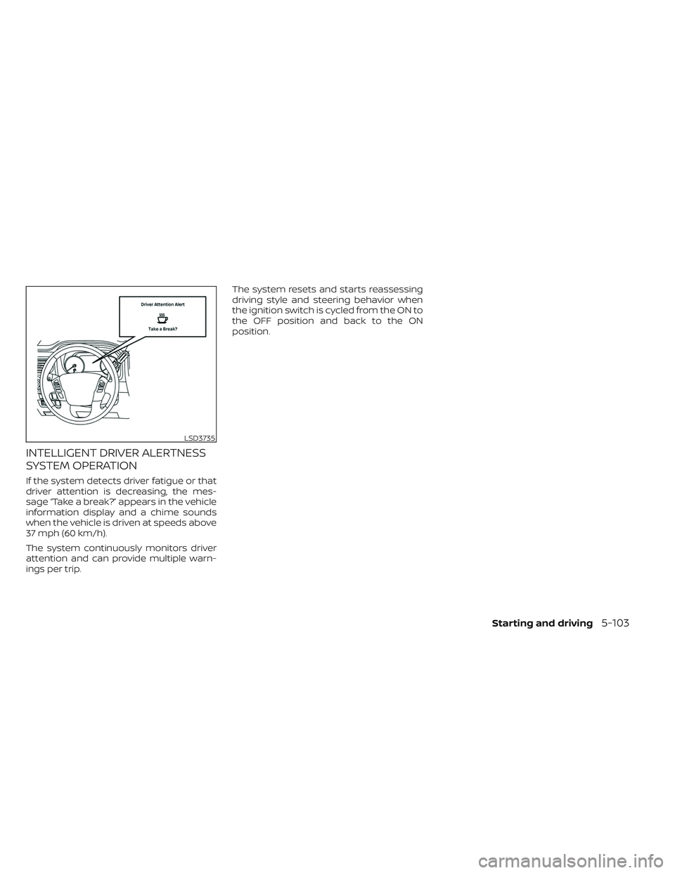 NISSAN TITAN 2022 Owners Manual INTELLIGENT DRIVER ALERTNESS
SYSTEM OPERATION
If the system detects driver fatigue or that
driver attention is decreasing, the mes-
sage “Take a break?” appears in the vehicle
information display NISSAN TITAN 2022 Owners Manual INTELLIGENT DRIVER ALERTNESS
SYSTEM OPERATION
If the system detects driver fatigue or that
driver attention is decreasing, the mes-
sage “Take a break?” appears in the vehicle
information display