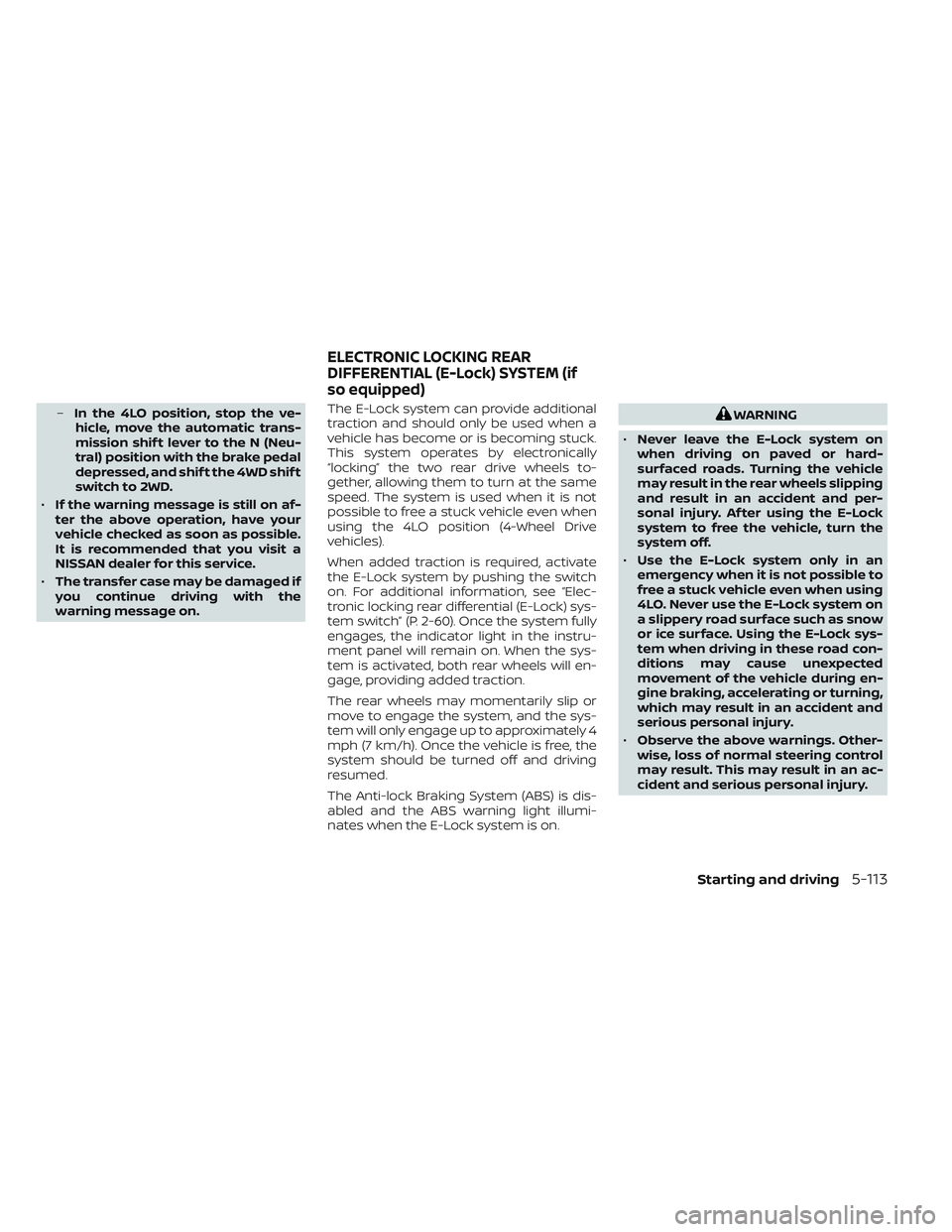 NISSAN TITAN 2022 Owners Manual –In the 4LO position, stop the ve-
hicle, move the automatic trans-
mission shif t lever to the N (Neu-
tral) position with the brake pedal
depressed, and shif t the 4WD shif t
switch to 2WD.
• If NISSAN TITAN 2022 Owners Manual –In the 4LO position, stop the ve-
hicle, move the automatic trans-
mission shif t lever to the N (Neu-
tral) position with the brake pedal
depressed, and shif t the 4WD shif t
switch to 2WD.
• If