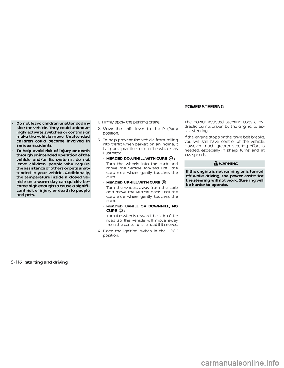 NISSAN TITAN 2022  Owners Manual •Do not leave children unattended in-
side the vehicle. They could unknow-
ingly activate switches or controls or
make the vehicle move. Unattended
children could become involved in
serious accident