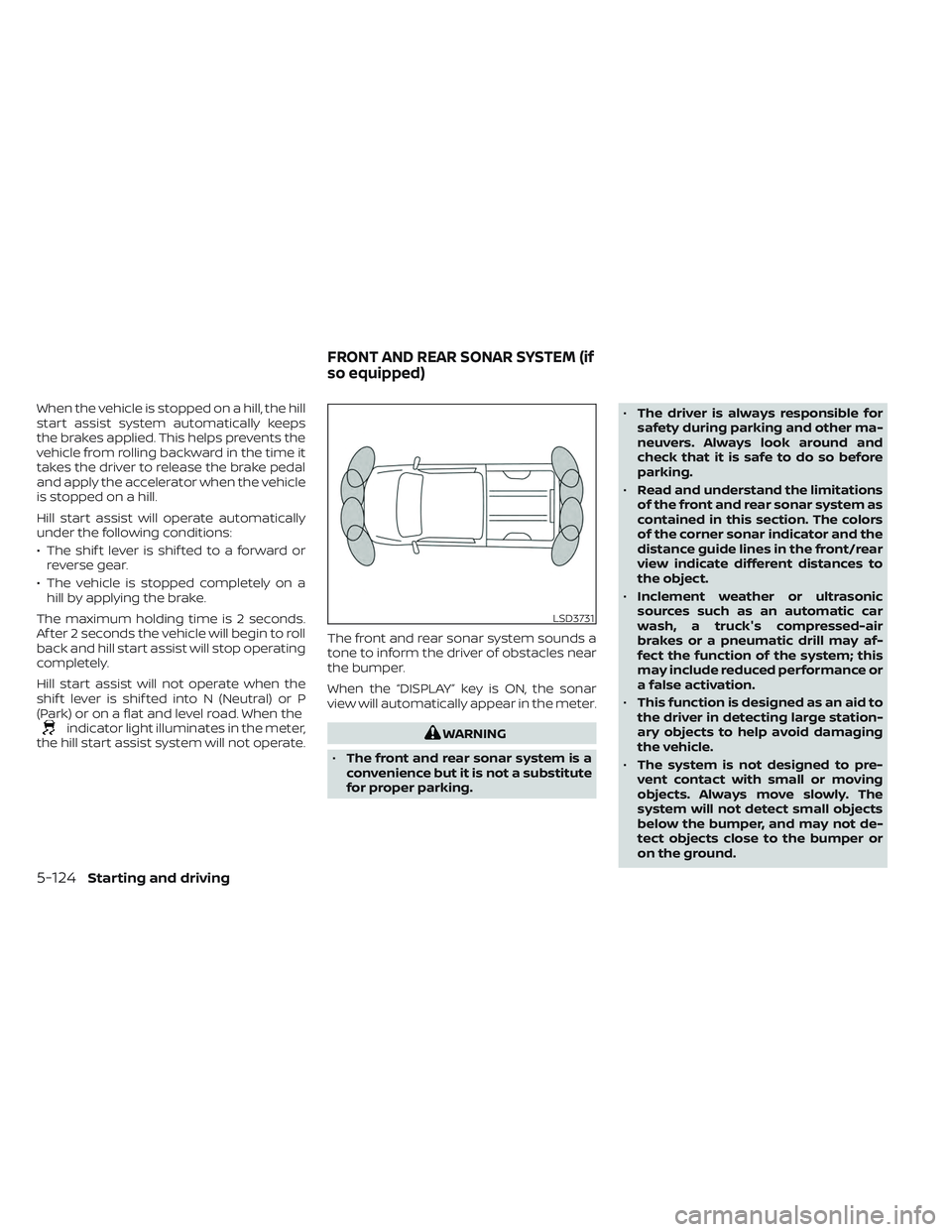 NISSAN TITAN 2022  Owners Manual When the vehicle is stopped on a hill, the hill
start assist system automatically keeps
the brakes applied. This helps prevents the
vehicle from rolling backward in the time it
takes the driver to rel