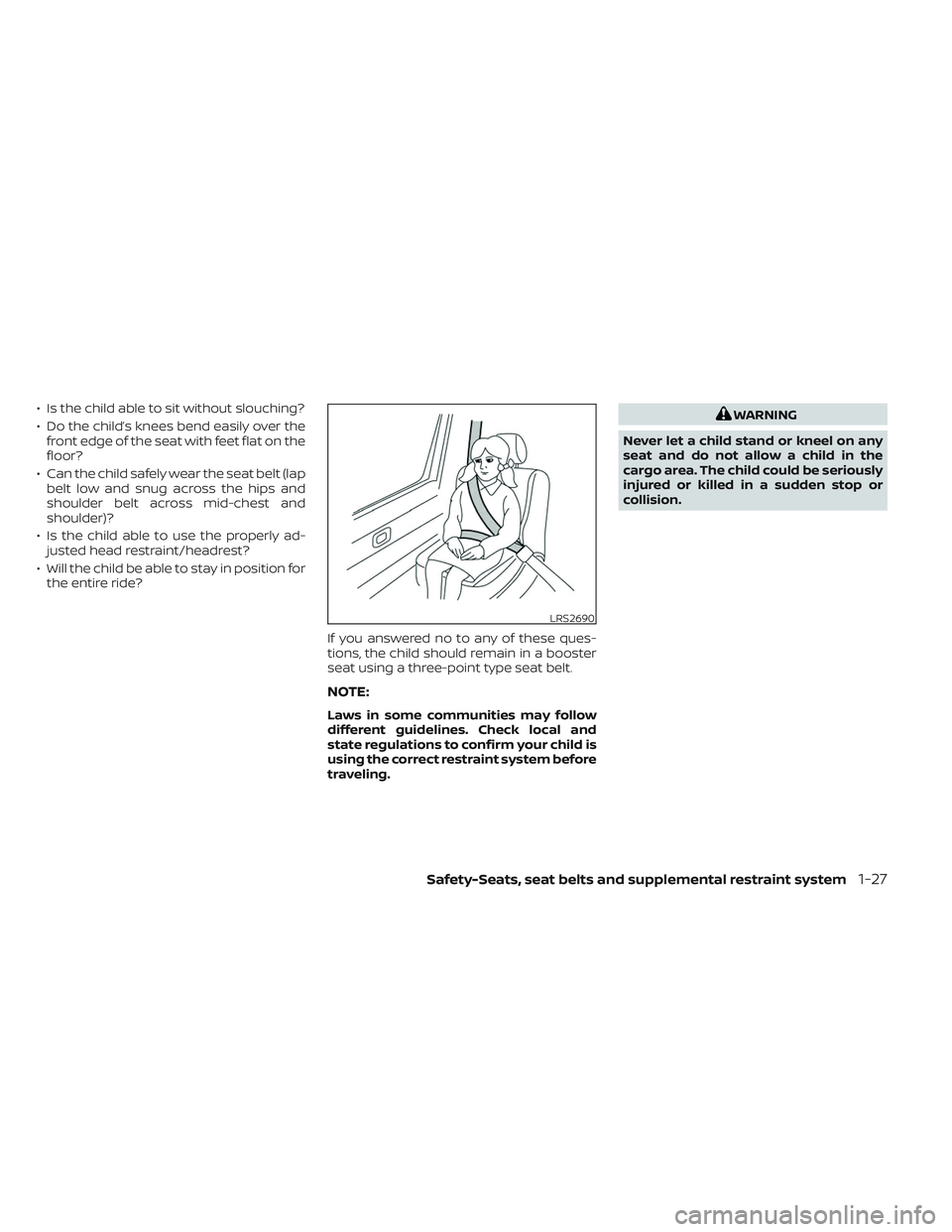 NISSAN TITAN 2022 Service Manual • Is the child able to sit without slouching?
• Do the child’s knees bend easily over thefront edge of the seat with feet flat on the
floor?
• Can the child safely wear the seat belt (lap belt NISSAN TITAN 2022 Service Manual • Is the child able to sit without slouching?
• Do the child’s knees bend easily over thefront edge of the seat with feet flat on the
floor?
• Can the child safely wear the seat belt (lap belt