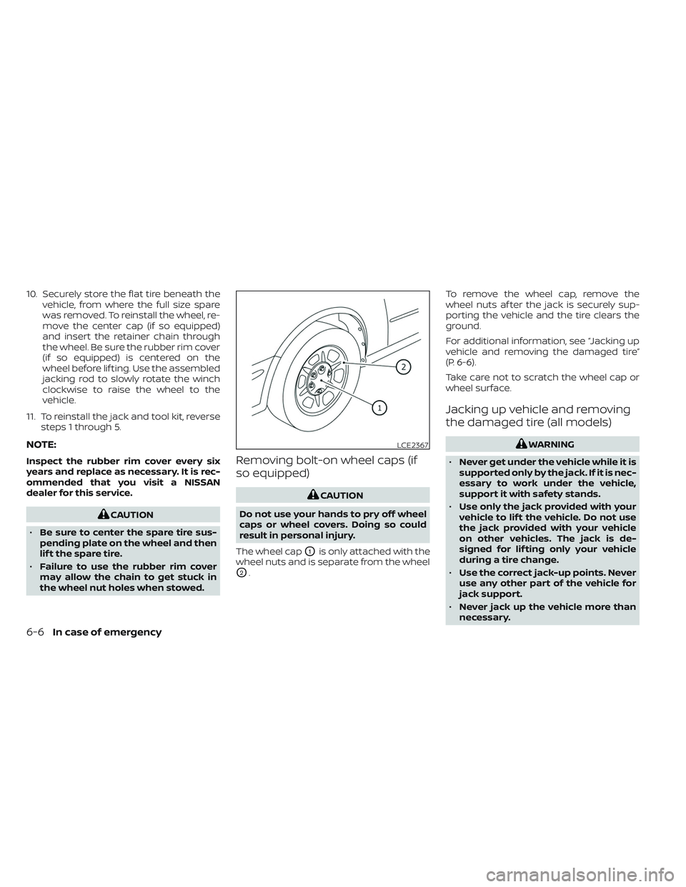 NISSAN TITAN 2022  Owners Manual 10. Securely store the flat tire beneath thevehicle, from where the full size spare
was removed. To reinstall the wheel, re-
move the center cap (if so equipped)
and insert the retainer chain through
