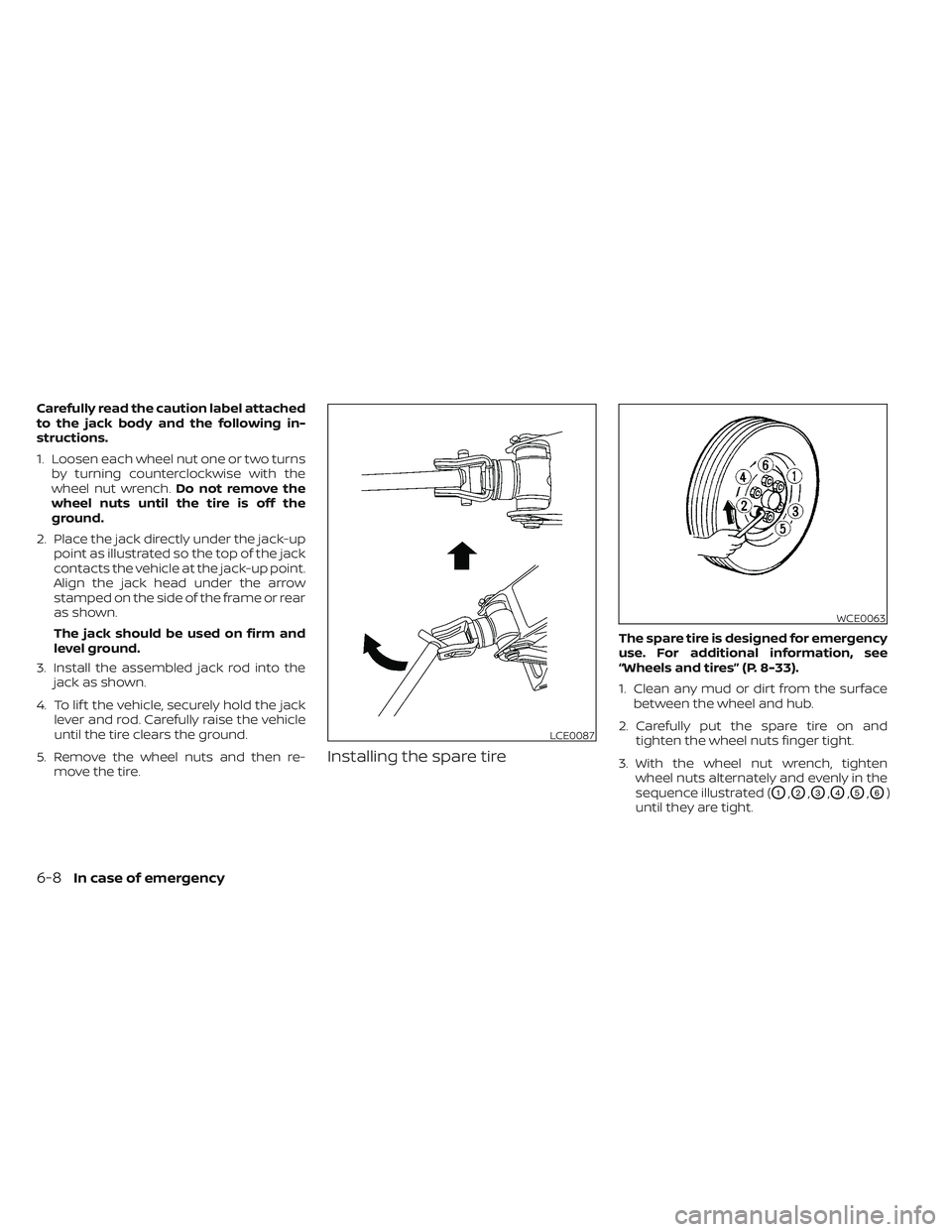 NISSAN TITAN 2022 Owners Manual Carefully read the caution label attached
to the jack body and the following in-
structions.
1. Loosen each wheel nut one or two turnsby turning counterclockwise with the
wheel nut wrench. Do not remo NISSAN TITAN 2022 Owners Manual Carefully read the caution label attached
to the jack body and the following in-
structions.
1. Loosen each wheel nut one or two turnsby turning counterclockwise with the
wheel nut wrench. Do not remo