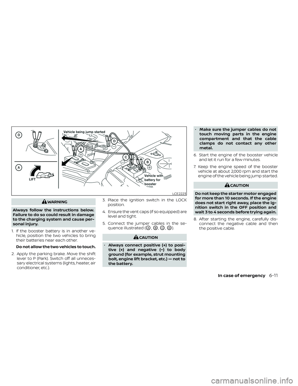 NISSAN TITAN 2022 Owners Manual WARNING
Always follow the instructions below.
Failure to do so could result in damage
to the charging system and cause per-
sonal injury.
1. If the booster battery is in another ve- hicle, position th NISSAN TITAN 2022 Owners Manual WARNING
Always follow the instructions below.
Failure to do so could result in damage
to the charging system and cause per-
sonal injury.
1. If the booster battery is in another ve- hicle, position th