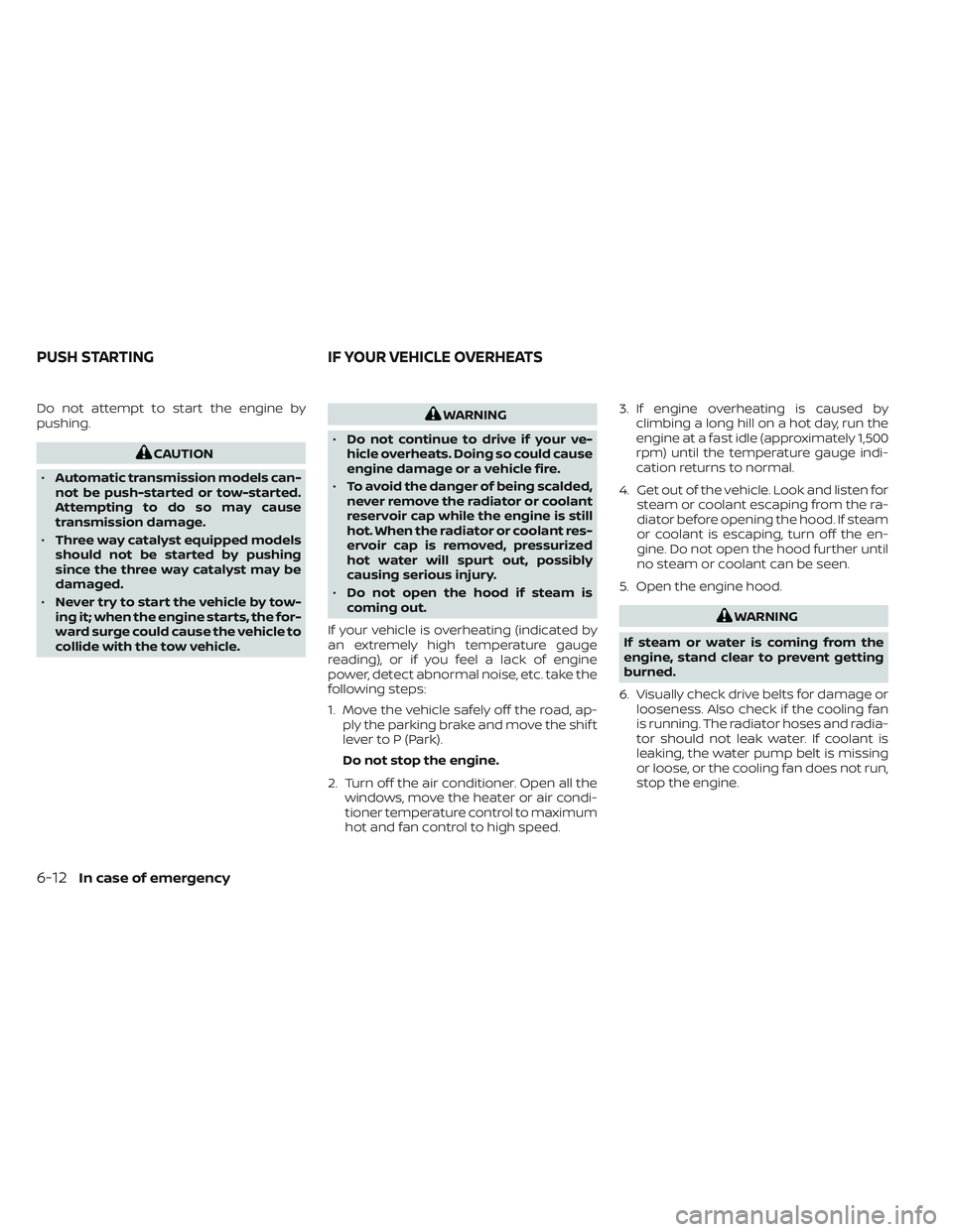 NISSAN TITAN 2022 Owners Manual Do not attempt to start the engine by
pushing.
CAUTION
• Automatic transmission models can-
not be push-started or tow-started.
Attempting to do so may cause
transmission damage.
• Three way catal NISSAN TITAN 2022 Owners Manual Do not attempt to start the engine by
pushing.
CAUTION
• Automatic transmission models can-
not be push-started or tow-started.
Attempting to do so may cause
transmission damage.
• Three way catal