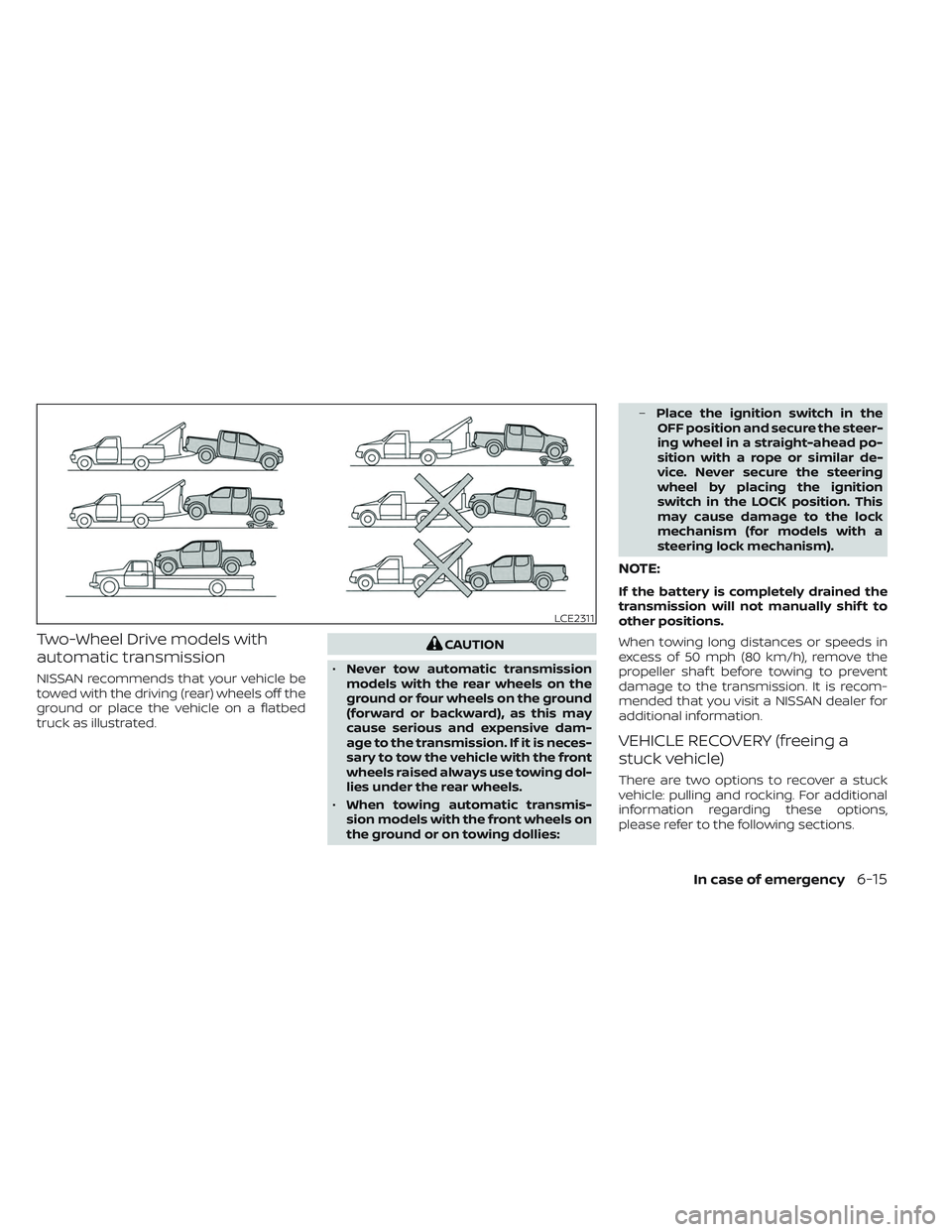 NISSAN TITAN 2022 Owners Manual Two-Wheel Drive models with
automatic transmission
NISSAN recommends that your vehicle be
towed with the driving (rear) wheels off the
ground or place the vehicle on a flatbed
truck as illustrated.
CA NISSAN TITAN 2022 Owners Manual Two-Wheel Drive models with
automatic transmission
NISSAN recommends that your vehicle be
towed with the driving (rear) wheels off the
ground or place the vehicle on a flatbed
truck as illustrated.
CA