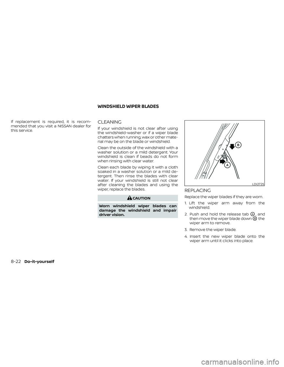 NISSAN TITAN 2022 Owners Manual If replacement is required, it is recom-
mended that you visit a NISSAN dealer for
this service.CLEANING
If your windshield is not clear af ter using
the windshield-washer or if a wiper blade
chatters NISSAN TITAN 2022 Owners Manual If replacement is required, it is recom-
mended that you visit a NISSAN dealer for
this service.CLEANING
If your windshield is not clear af ter using
the windshield-washer or if a wiper blade
chatters