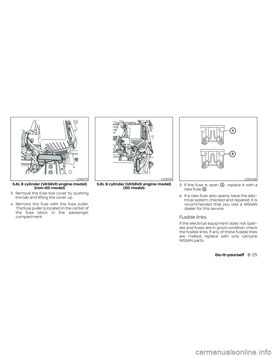 NISSAN TITAN 2022 Owners Manual 3. Remove the fuse box cover by pushingthe tab and lif ting the cover up.
4. Remove the fuse with the fuse puller. The fuse puller is located in the center of
the fuse block in the passenger
compartme NISSAN TITAN 2022 Owners Manual 3. Remove the fuse box cover by pushingthe tab and lif ting the cover up.
4. Remove the fuse with the fuse puller. The fuse puller is located in the center of
the fuse block in the passenger
compartme