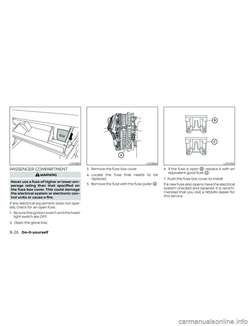 NISSAN TITAN 2022 Owners Manual PASSENGER COMPARTMENT
WARNING
Never use a fuse of higher or lower am-
perage rating than that specified on
the fuse box cover. This could damage
the electrical system or electronic con-
trol units or NISSAN TITAN 2022 Owners Manual PASSENGER COMPARTMENT
WARNING
Never use a fuse of higher or lower am-
perage rating than that specified on
the fuse box cover. This could damage
the electrical system or electronic con-
trol units or