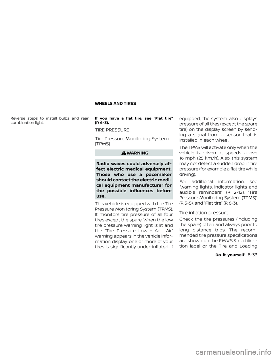 NISSAN TITAN 2022 Owners Manual Reverse steps to install bulbs and rear
combination light.If you have a flat tire, see “Flat tire”
(P. 6-3).
TIRE PRESSURE
Tire Pressure Monitoring System
(TPMS)
WARNING
Radio waves could adversel