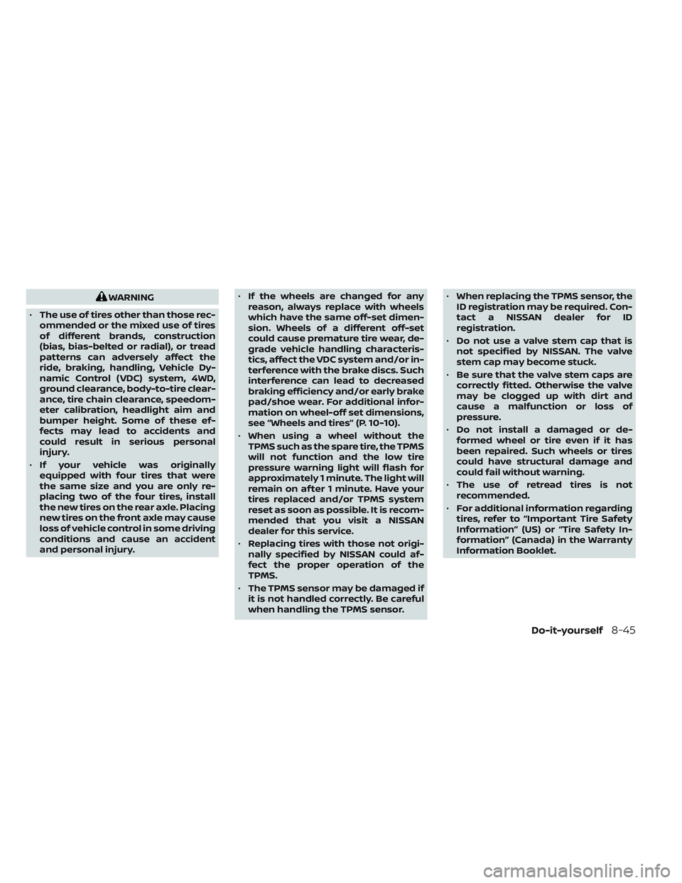 NISSAN TITAN 2022 Owners Manual WARNING
• The use of tires other than those rec-
ommended or the mixed use of tires
of different brands, construction
(bias, bias-belted or radial), or tread
patterns can adversely affect the
ride, NISSAN TITAN 2022 Owners Manual WARNING
• The use of tires other than those rec-
ommended or the mixed use of tires
of different brands, construction
(bias, bias-belted or radial), or tread
patterns can adversely affect the
ride,