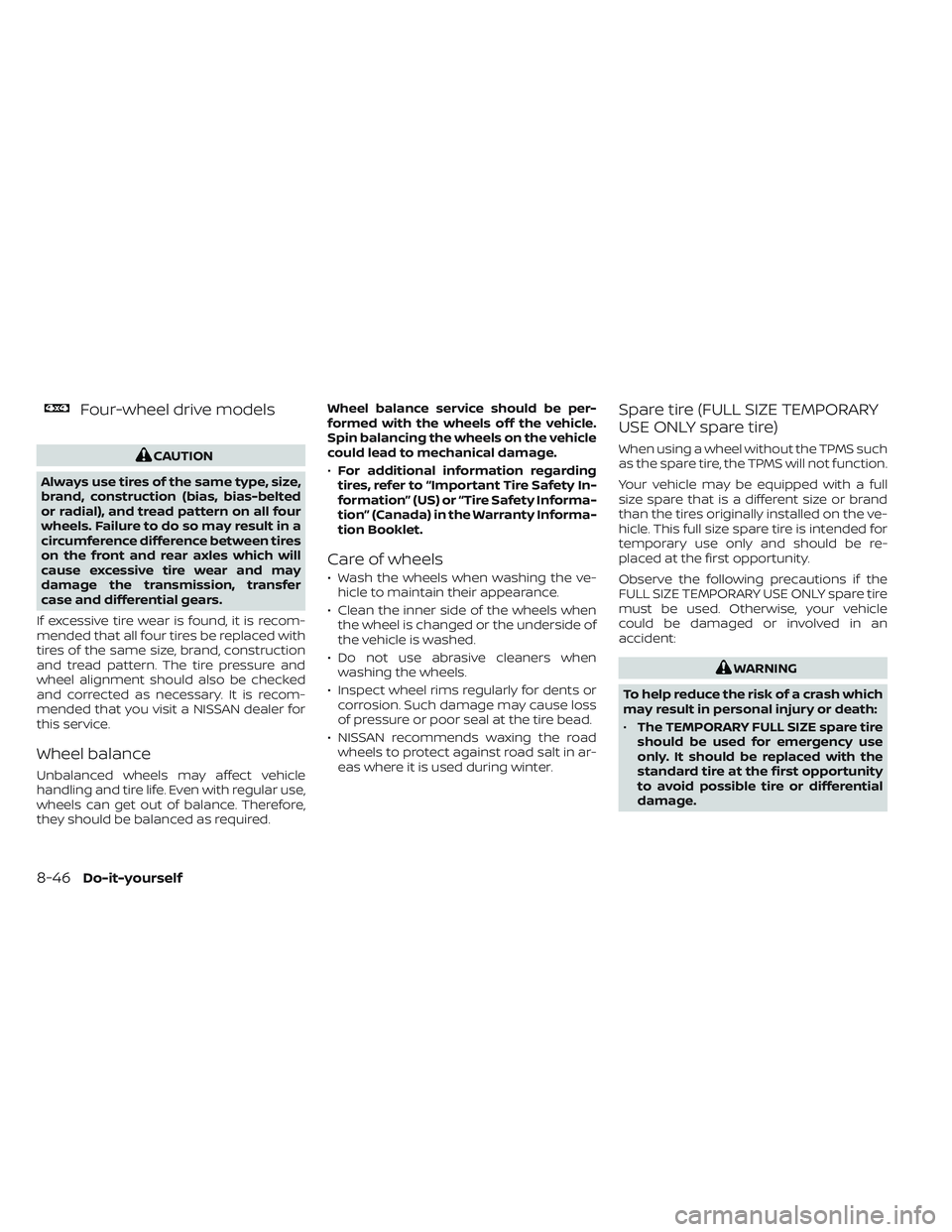 NISSAN TITAN 2022 Owners Manual Four-wheel drive models
CAUTION
Always use tires of the same type, size,
brand, construction (bias, bias-belted
or radial), and tread pattern on all four
wheels. Failure to do so may result in a
circu NISSAN TITAN 2022 Owners Manual Four-wheel drive models
CAUTION
Always use tires of the same type, size,
brand, construction (bias, bias-belted
or radial), and tread pattern on all four
wheels. Failure to do so may result in a
circu