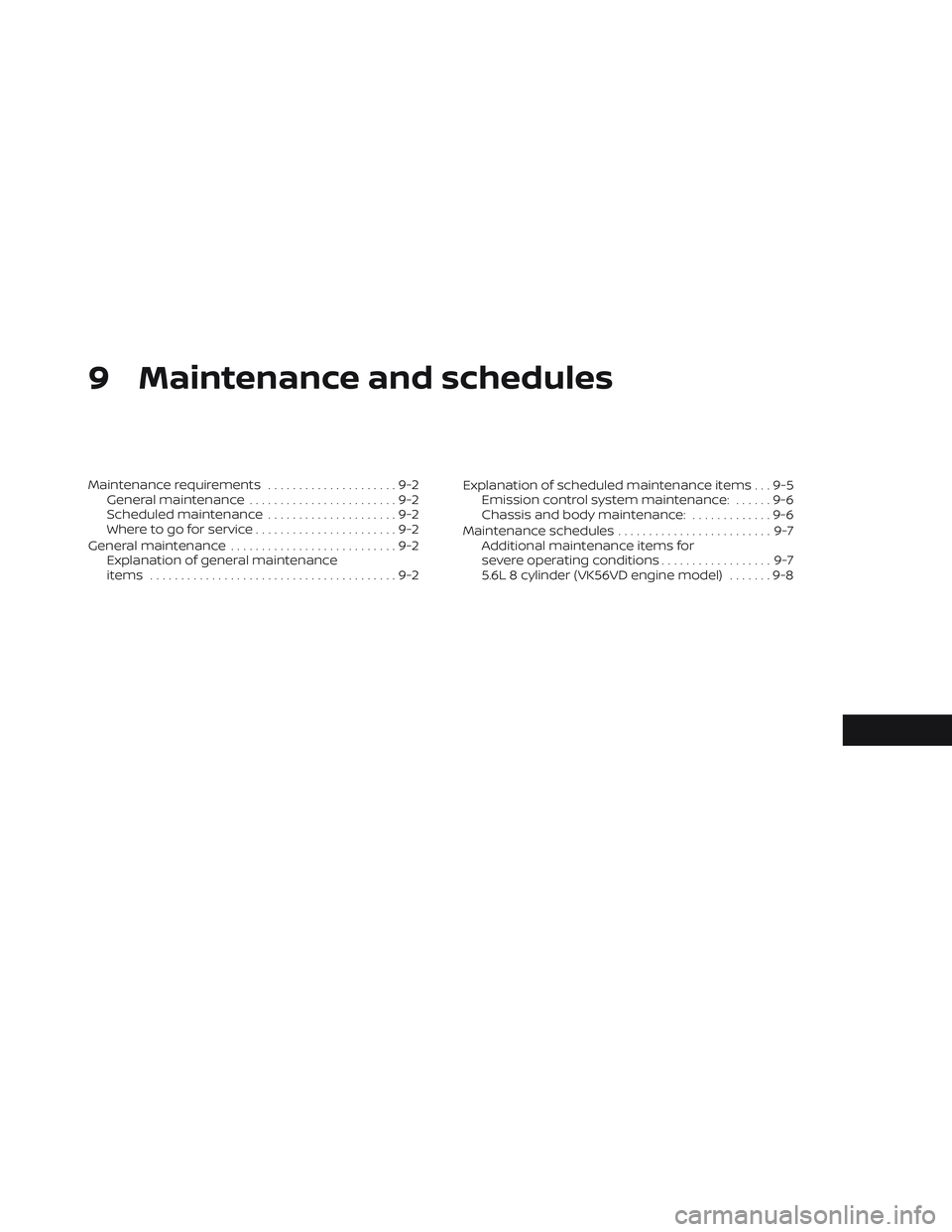 NISSAN TITAN 2022 Owners Manual 9 Maintenance and schedules
Maintenance requirements.....................9-2
General maintenance ........................9-2
Scheduled maintenance .....................9-2
Where to go for service .... NISSAN TITAN 2022 Owners Manual 9 Maintenance and schedules
Maintenance requirements.....................9-2
General maintenance ........................9-2
Scheduled maintenance .....................9-2
Where to go for service ....