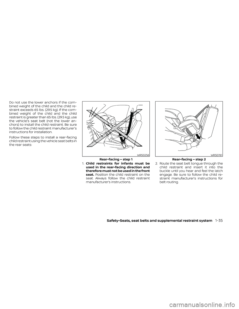 NISSAN TITAN 2022 Workshop Manual Do not use the lower anchors if the com-
bined weight of the child and the child re-
straint exceeds 65 lbs. (29.5 kg). If the com-
bined weight of the child and the child
restraint is greater than 65 NISSAN TITAN 2022 Workshop Manual Do not use the lower anchors if the com-
bined weight of the child and the child re-
straint exceeds 65 lbs. (29.5 kg). If the com-
bined weight of the child and the child
restraint is greater than 65