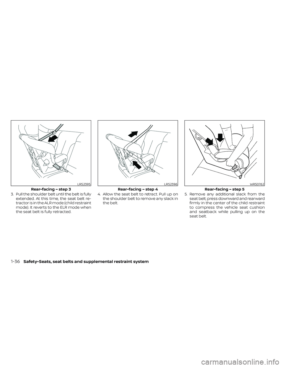 NISSAN TITAN 2022 Workshop Manual 3. Pull the shoulder belt until the belt is fullyextended. At this time, the seat belt re-
tractor is in the ALR mode (child restraint
mode). It reverts to the ELR mode when
the seat belt is fully ret NISSAN TITAN 2022 Workshop Manual 3. Pull the shoulder belt until the belt is fullyextended. At this time, the seat belt re-
tractor is in the ALR mode (child restraint
mode). It reverts to the ELR mode when
the seat belt is fully ret