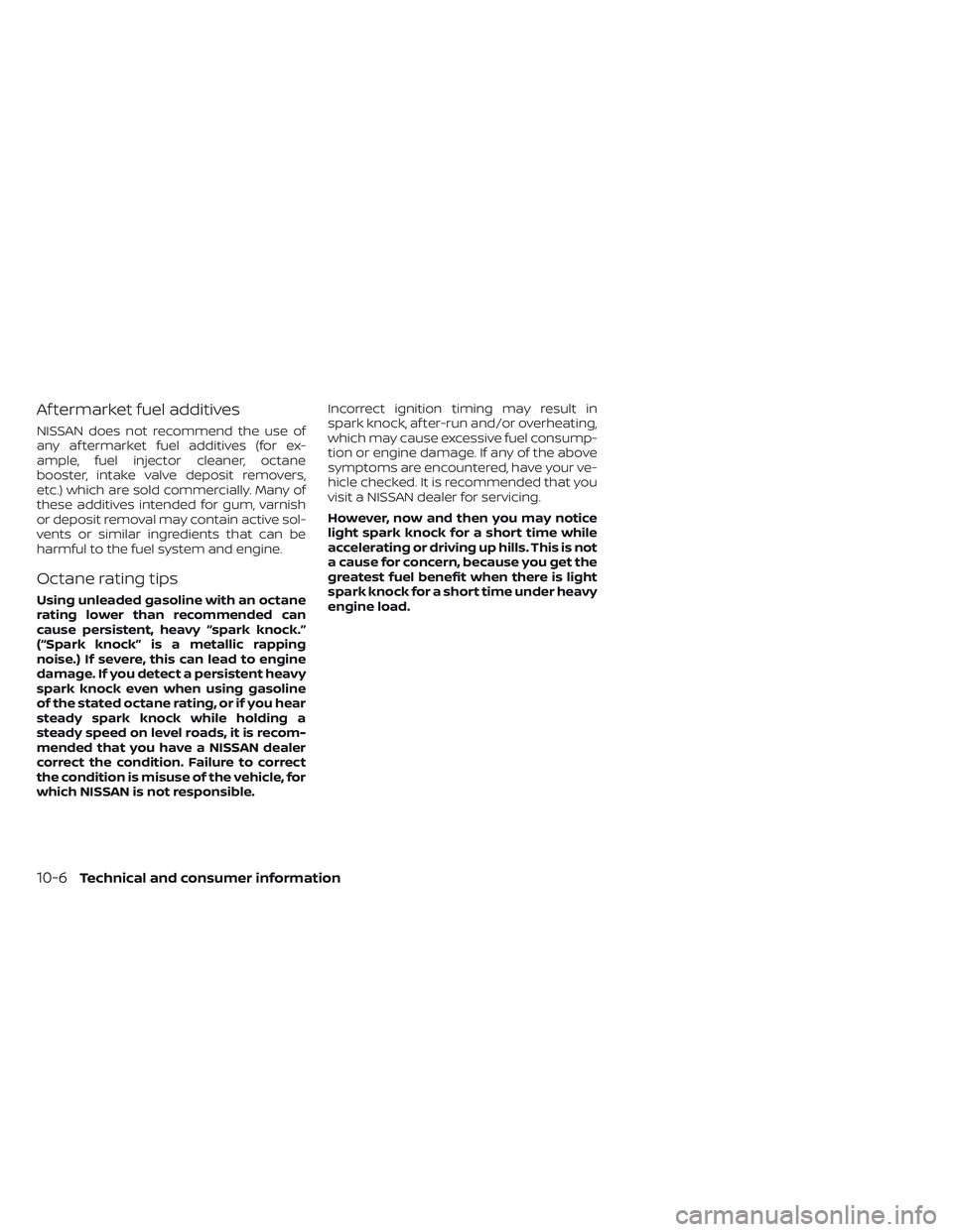 NISSAN TITAN 2022 Owners Manual Af termarket fuel additives
NISSAN does not recommend the use of
any af termarket fuel additives (for ex-
ample, fuel injector cleaner, octane
booster, intake valve deposit removers,
etc.) which are s NISSAN TITAN 2022 Owners Manual Af termarket fuel additives
NISSAN does not recommend the use of
any af termarket fuel additives (for ex-
ample, fuel injector cleaner, octane
booster, intake valve deposit removers,
etc.) which are s