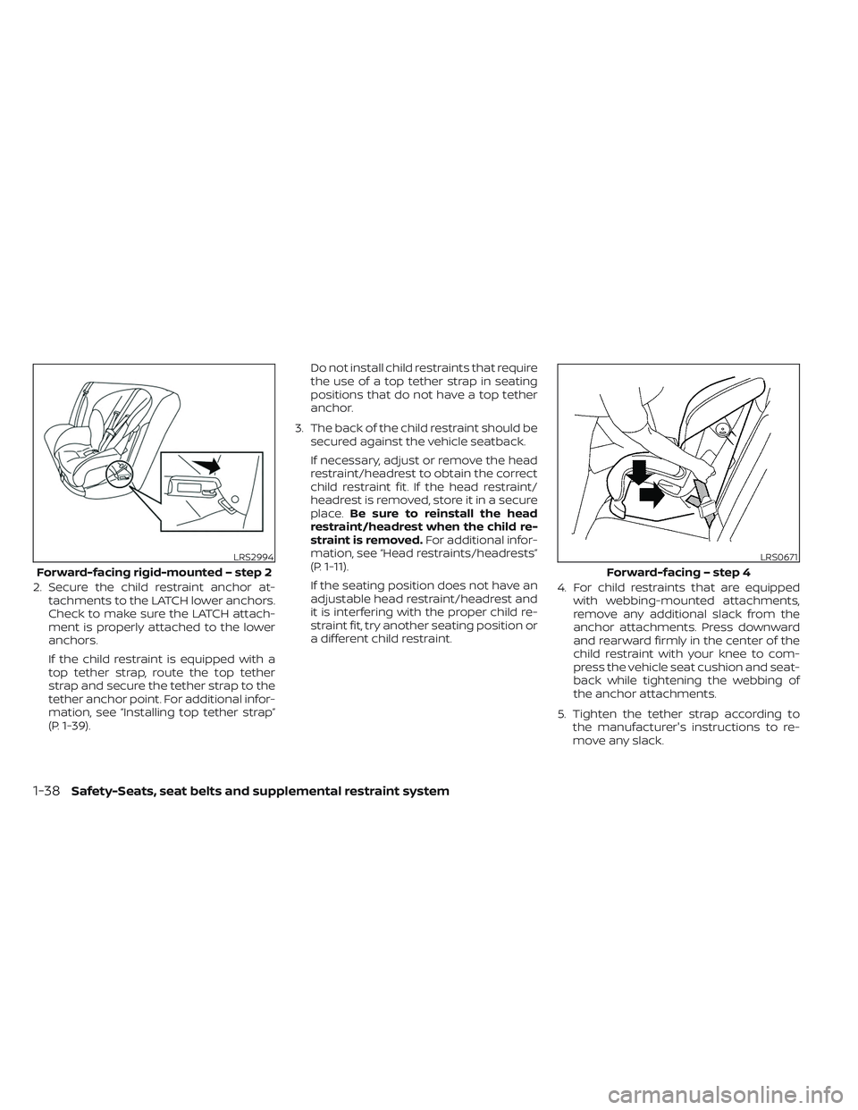 NISSAN TITAN 2022  Owners Manual 2. Secure the child restraint anchor at-tachments to the LATCH lower anchors.
Check to make sure the LATCH attach-
ment is properly attached to the lower
anchors.
If the child restraint is equipped wi
