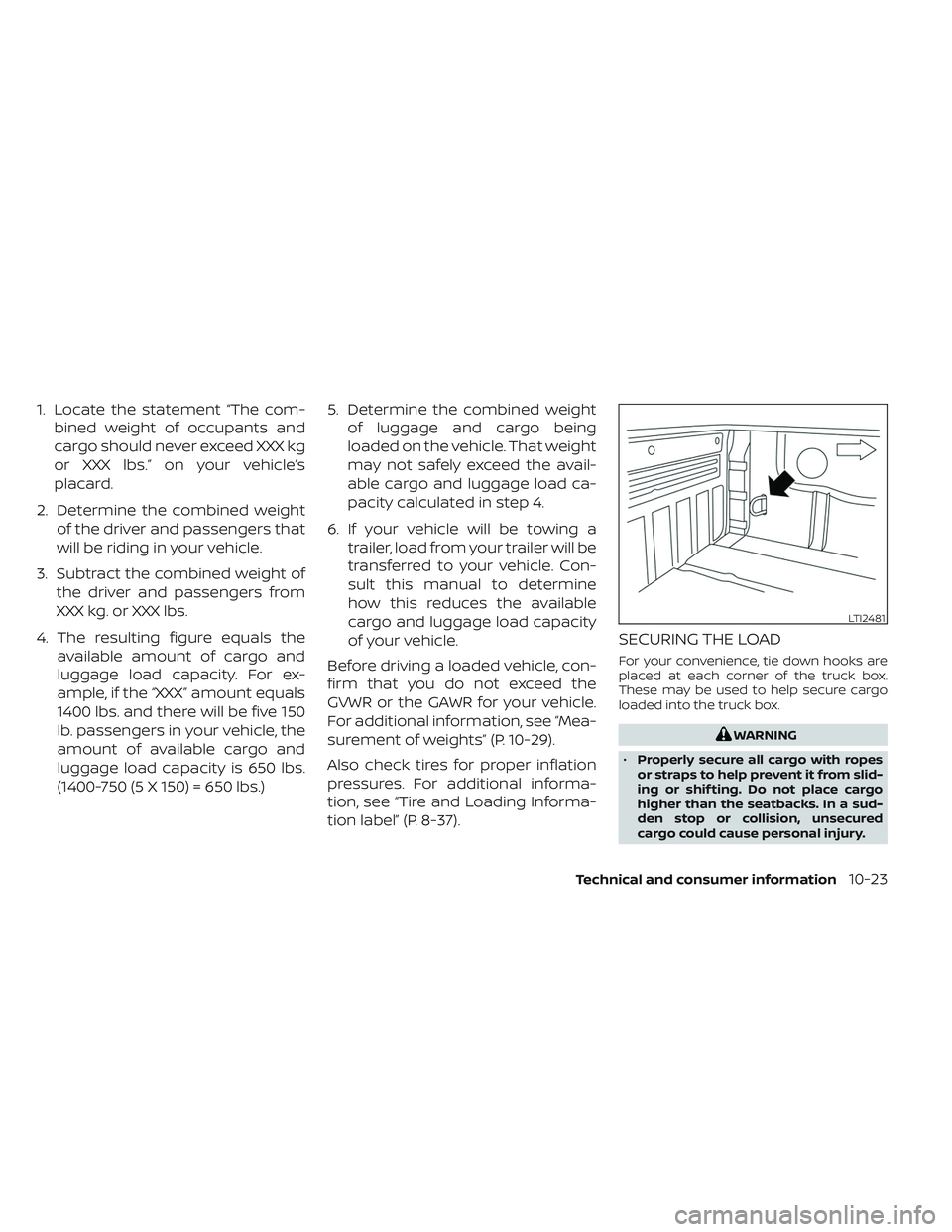 NISSAN TITAN 2022 Owners Manual 1. Locate the statement “The com-bined weight of occupants and
cargo should never exceed XXX kg
or XXX lbs.” on your vehicle’s
placard.
2. Determine the combined weight of the driver and passeng NISSAN TITAN 2022 Owners Manual 1. Locate the statement “The com-bined weight of occupants and
cargo should never exceed XXX kg
or XXX lbs.” on your vehicle’s
placard.
2. Determine the combined weight of the driver and passeng