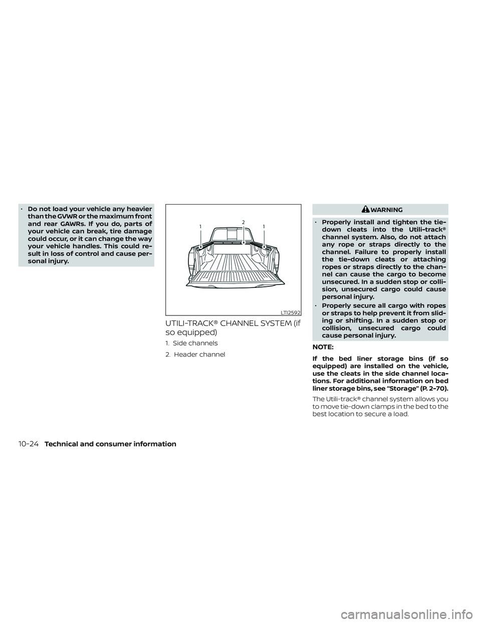 NISSAN TITAN 2022 Owners Manual •Do not load your vehicle any heavier
than the GVWR or the maximum front
and rear GAWRs. If you do, parts of
your vehicle can break, tire damage
could occur, or it can change the way
your vehicle ha NISSAN TITAN 2022 Owners Manual •Do not load your vehicle any heavier
than the GVWR or the maximum front
and rear GAWRs. If you do, parts of
your vehicle can break, tire damage
could occur, or it can change the way
your vehicle ha