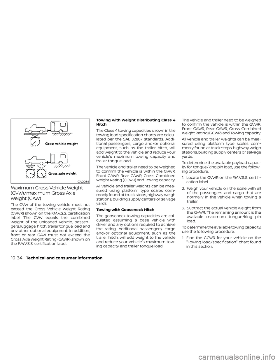 NISSAN TITAN 2022 Owners Manual Maximum Gross Vehicle Weight
(GVW)/maximum Gross Axle
Weight (GAW)
The GVW of the towing vehicle must not
exceed the Gross Vehicle Weight Rating
(GVWR) shown on the F.M.V.S.S. certification
label. The NISSAN TITAN 2022 Owners Manual Maximum Gross Vehicle Weight
(GVW)/maximum Gross Axle
Weight (GAW)
The GVW of the towing vehicle must not
exceed the Gross Vehicle Weight Rating
(GVWR) shown on the F.M.V.S.S. certification
label. The