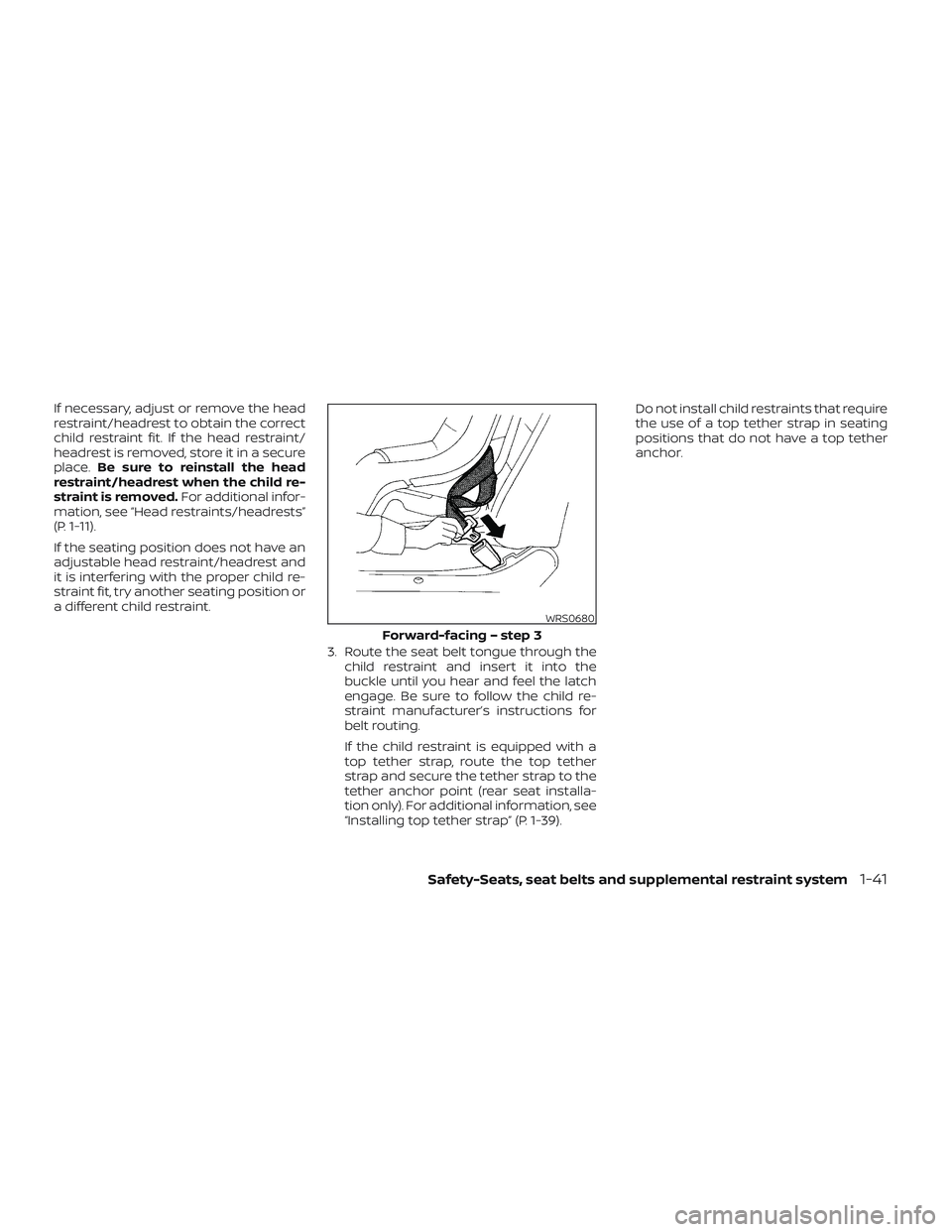 NISSAN TITAN 2022 Repair Manual If necessary, adjust or remove the head
restraint/headrest to obtain the correct
child restraint fit. If the head restraint/
headrest is removed, store it in a secure
place.Be sure to reinstall the he NISSAN TITAN 2022 Repair Manual If necessary, adjust or remove the head
restraint/headrest to obtain the correct
child restraint fit. If the head restraint/
headrest is removed, store it in a secure
place.Be sure to reinstall the he