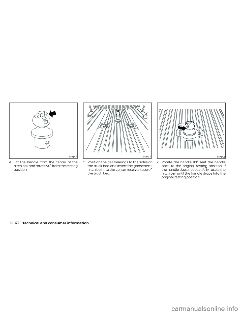 NISSAN TITAN 2022 Owners Manual 4. Lif t the handle from the center of thehitch ball and rotate 90° from the resting
position. 5. Position the ball bearings to the sides of
the truck bed and Insert the gooseneck
hitch ball into the NISSAN TITAN 2022 Owners Manual 4. Lif t the handle from the center of thehitch ball and rotate 90° from the resting
position. 5. Position the ball bearings to the sides of
the truck bed and Insert the gooseneck
hitch ball into the