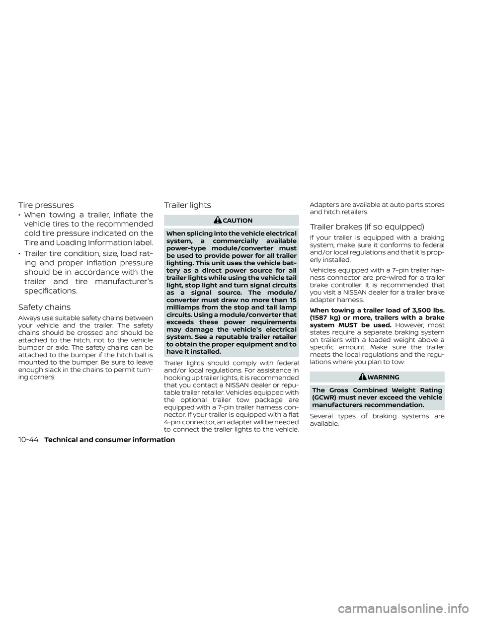 NISSAN TITAN 2022 Owners Manual Tire pressures
• When towing a trailer, inflate thevehicle tires to the recommended
cold tire pressure indicated on the
Tire and Loading Information label.
• Trailer tire condition, size, load rat NISSAN TITAN 2022 Owners Manual Tire pressures
• When towing a trailer, inflate thevehicle tires to the recommended
cold tire pressure indicated on the
Tire and Loading Information label.
• Trailer tire condition, size, load rat