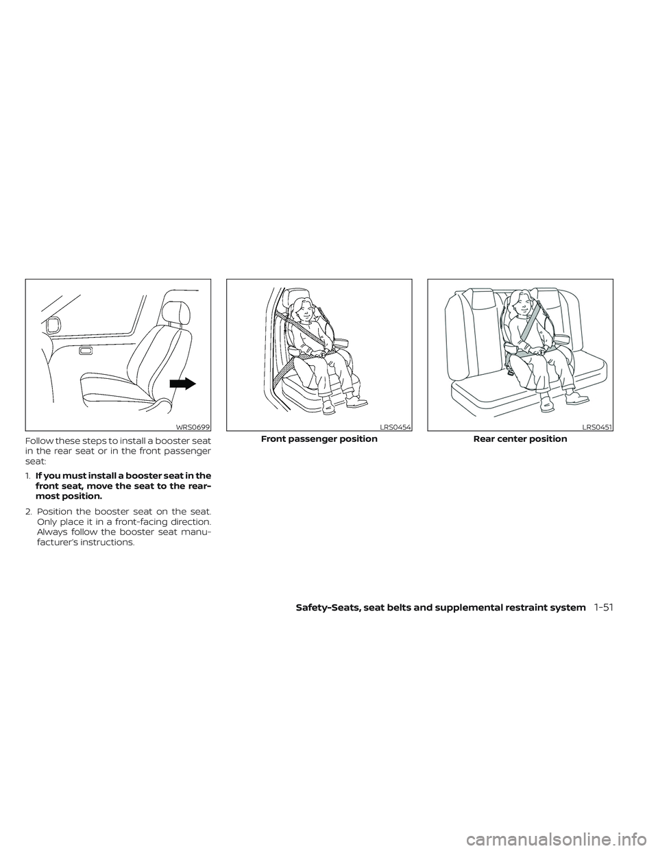 NISSAN TITAN 2022 Manual PDF Follow these steps to install a booster seat
in the rear seat or in the front passenger
seat:
1.If you must install a booster seat in the
front seat, move the seat to the rear-
most position.
2. Posit NISSAN TITAN 2022 Manual PDF Follow these steps to install a booster seat
in the rear seat or in the front passenger
seat:
1.If you must install a booster seat in the
front seat, move the seat to the rear-
most position.
2. Posit