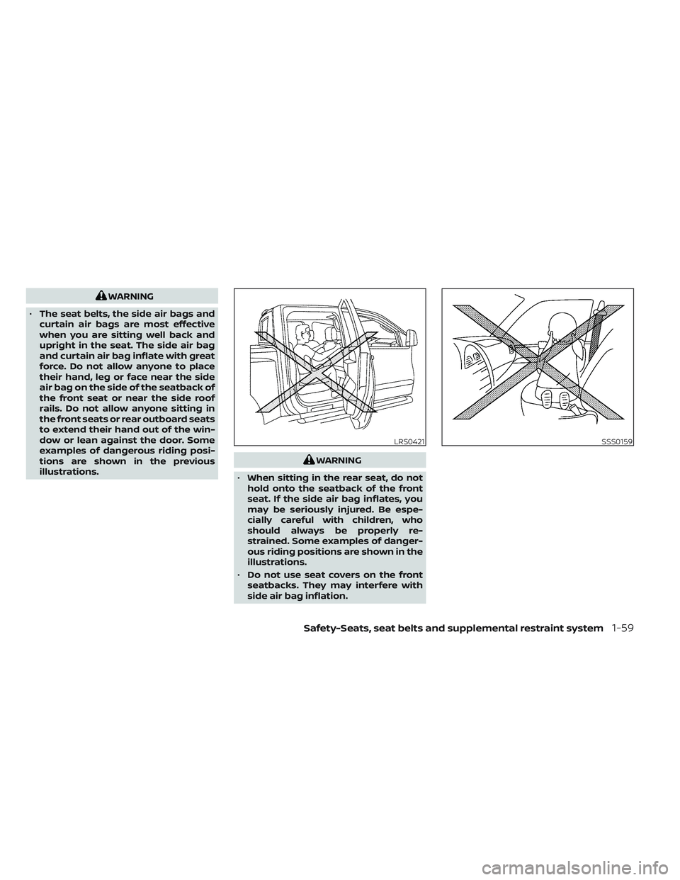 NISSAN TITAN 2022  Owners Manual WARNING
• The seat belts, the side air bags and
curtain air bags are most effective
when you are sitting well back and
upright in the seat. The side air bag
and curtain air bag inflate with great
fo