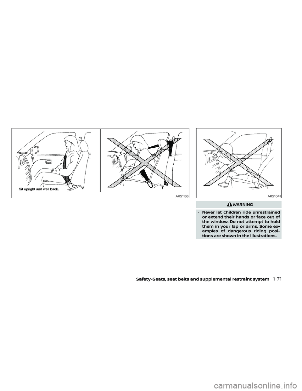 NISSAN TITAN 2022 Owners Manual WARNING
• Never let children ride unrestrained
or extend their hands or face out of
the window. Do not attempt to hold
them in your lap or arms. Some ex-
amples of dangerous riding posi-
tions are s NISSAN TITAN 2022 Owners Manual WARNING
• Never let children ride unrestrained
or extend their hands or face out of
the window. Do not attempt to hold
them in your lap or arms. Some ex-
amples of dangerous riding posi-
tions are s