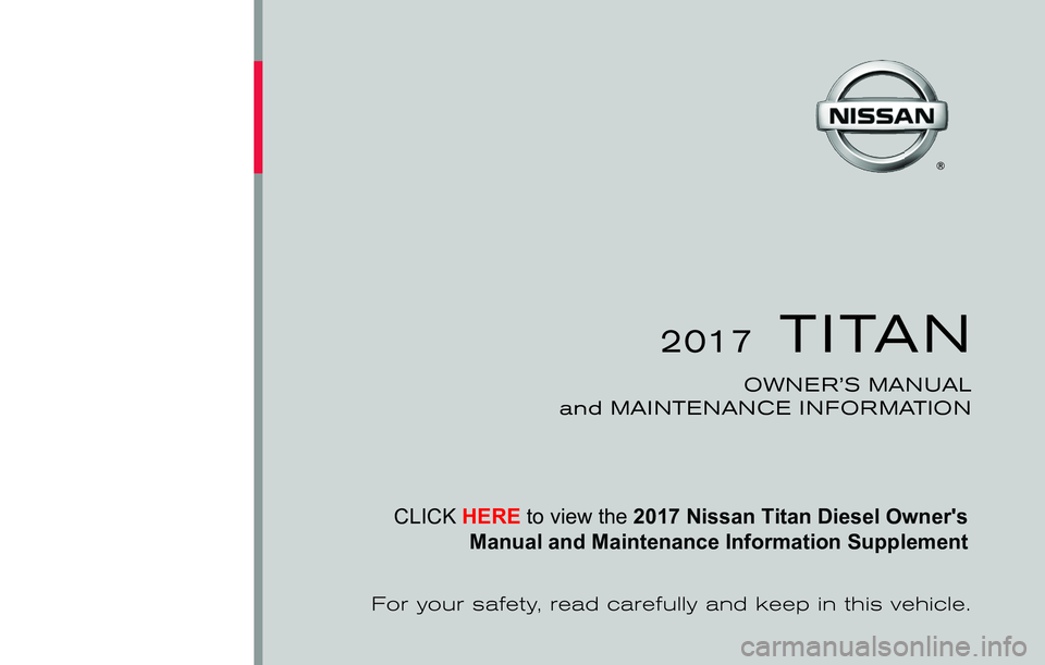 NISSAN TITAN XD 2017 Owners Manual CLICK HERE to view the
2017 Nissan Titan Diesel Owner's
Manual and Maintenance Information Supplement NISSAN TITAN XD 2017 Owners Manual CLICK HERE to view the
2017 Nissan Titan Diesel Owner's
Manual and Maintenance Information Supplement