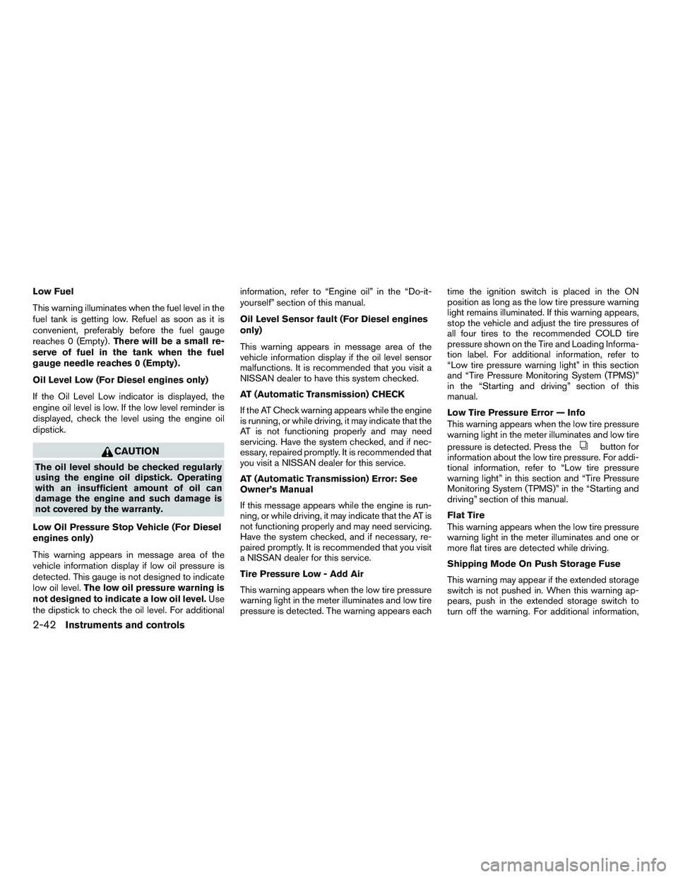 NISSAN TITAN XD 2017 Owners Manual Low Fuel
This warning illuminates when the fuel level in the
fuel tank is getting low. Refuel as soon as it is
convenient, preferably before the fuel gauge
reaches 0 (Empty) .There will be a small re- NISSAN TITAN XD 2017 Owners Manual Low Fuel
This warning illuminates when the fuel level in the
fuel tank is getting low. Refuel as soon as it is
convenient, preferably before the fuel gauge
reaches 0 (Empty) .There will be a small re-