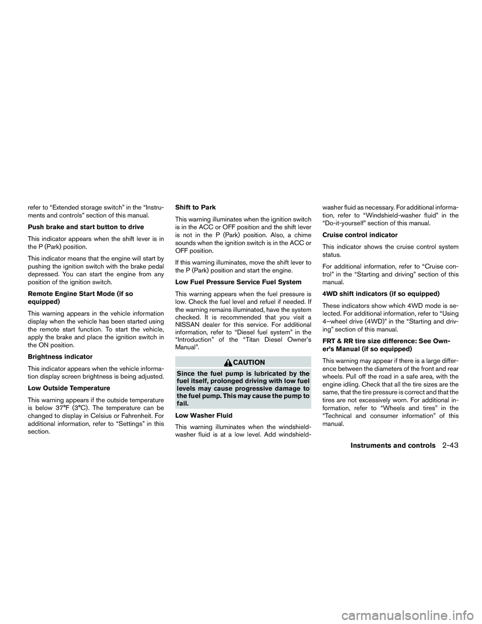 NISSAN TITAN XD 2017 Owners Manual refer to “Extended storage switch” in the “Instru-
ments and controls” section of this manual.
Push brake and start button to drive
This indicator appears when the shift lever is in
the P (Par NISSAN TITAN XD 2017 Owners Manual refer to “Extended storage switch” in the “Instru-
ments and controls” section of this manual.
Push brake and start button to drive
This indicator appears when the shift lever is in
the P (Par