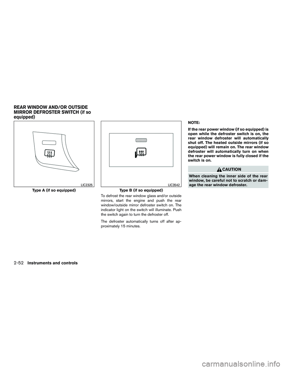 NISSAN TITAN XD 2017  Owners Manual To defrost the rear window glass and/or outside
mirrors, start the engine and push the rear
window/outside mirror defroster switch on. The
indicator light on the switch will illuminate. Push
the switc