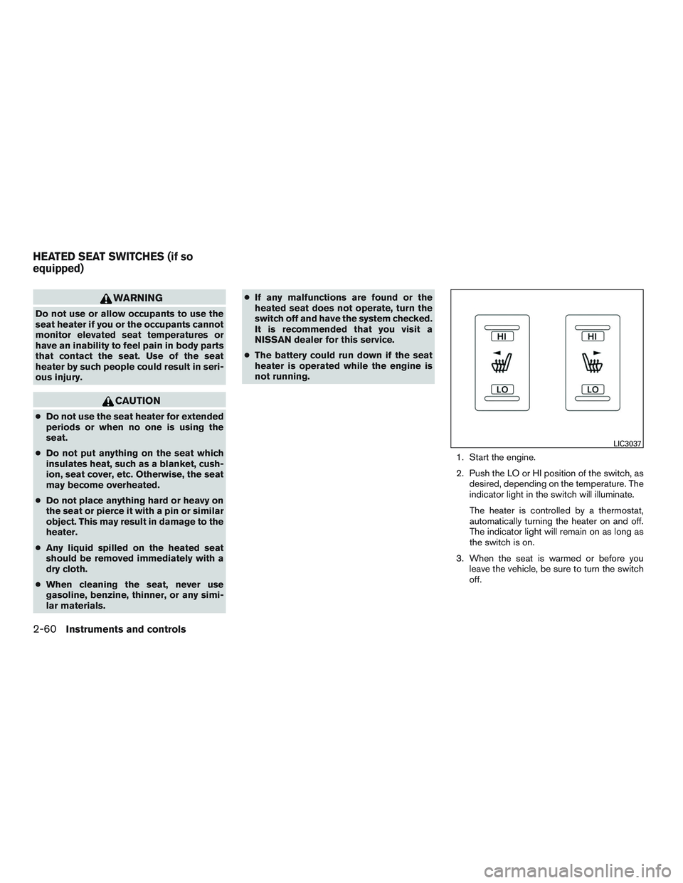 NISSAN TITAN XD 2017  Owners Manual WARNING
Do not use or allow occupants to use the
seat heater if you or the occupants cannot
monitor elevated seat temperatures or
have an inability to feel pain in body parts
that contact the seat. Us
