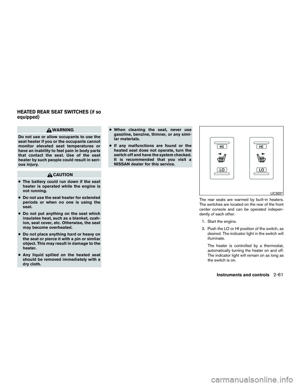 NISSAN TITAN XD 2017  Owners Manual WARNING
Do not use or allow occupants to use the
seat heater if you or the occupants cannot
monitor elevated seat temperatures or
have an inability to feel pain in body parts
that contact the seat. Us