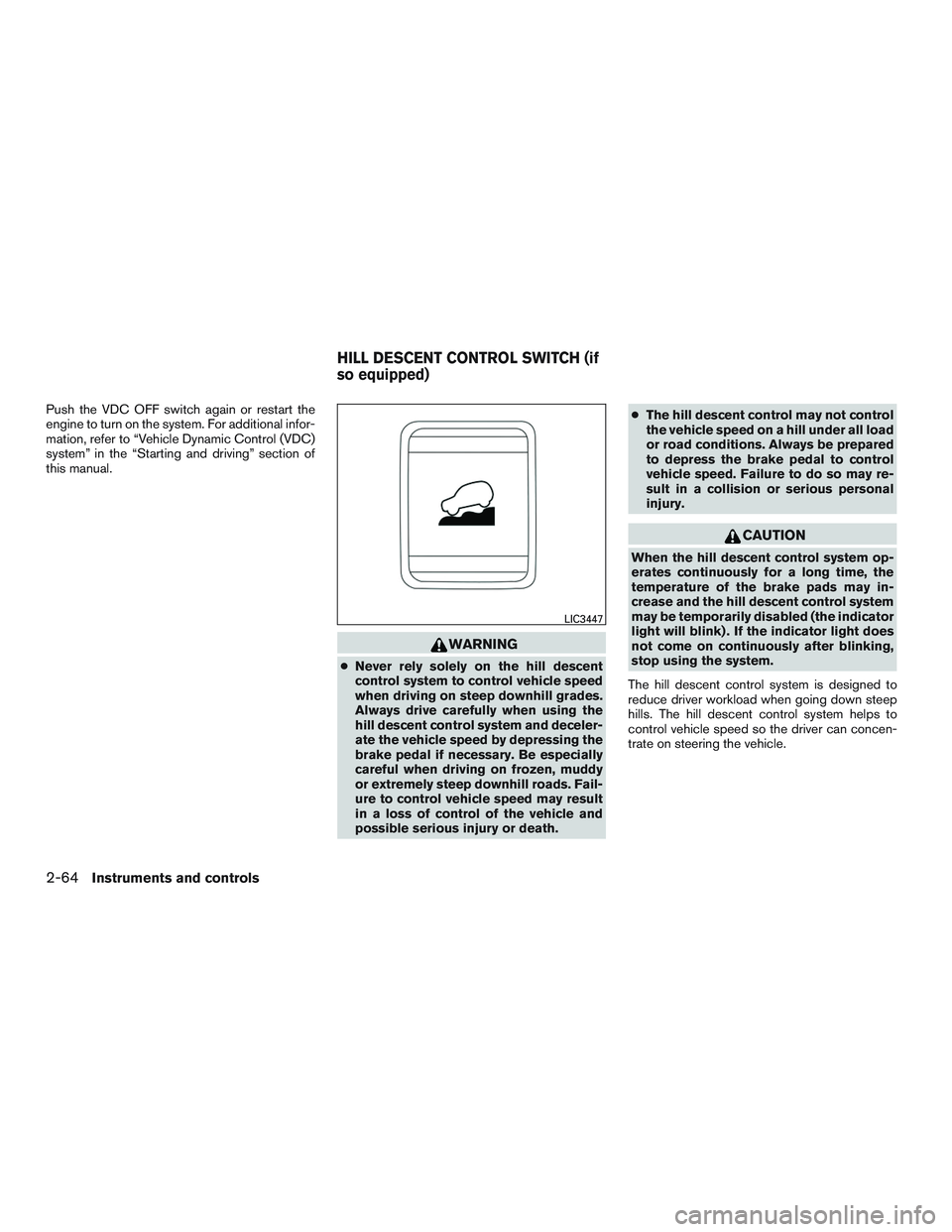 NISSAN TITAN XD 2017  Owners Manual Push the VDC OFF switch again or restart the
engine to turn on the system. For additional infor-
mation, refer to “Vehicle Dynamic Control (VDC)
system” in the “Starting and driving” section o