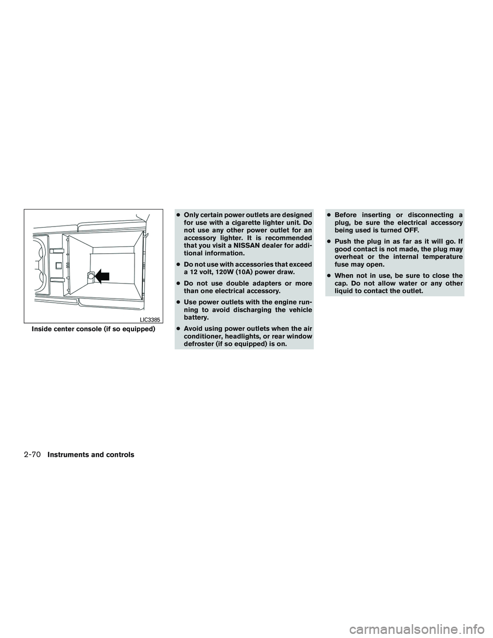 NISSAN TITAN XD 2017  Owners Manual ●Only certain power outlets are designed
for use with a cigarette lighter unit. Do
not use any other power outlet for an
accessory lighter. It is recommended
that you visit a NISSAN dealer for addi-